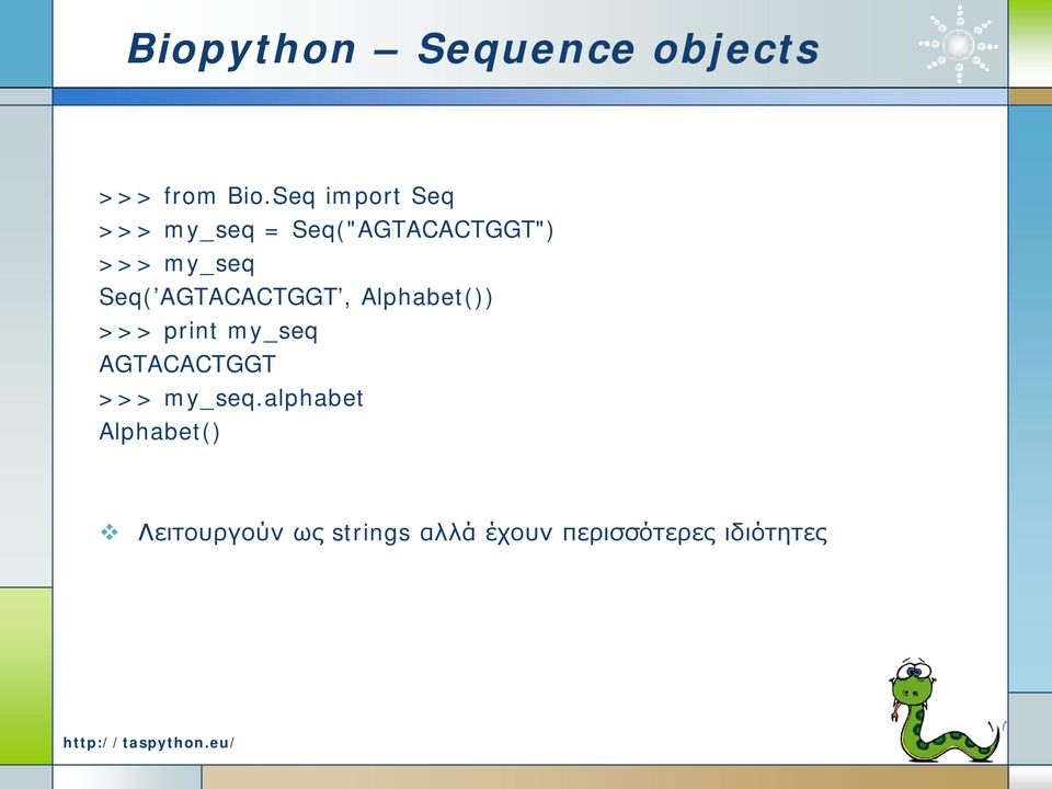 Seq( AGTACACTGGT, Alphabet()) >>> print my_seq AGTACACTGGT