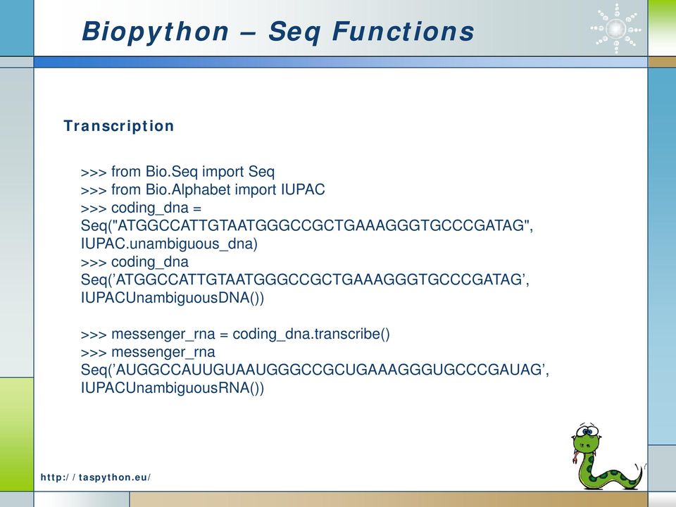 unambiguous_dna) >>> coding_dna Seq( ATGGCCATTGTAATGGGCCGCTGAAAGGGTGCCCGATAG, IUPACUnambiguousDNA())