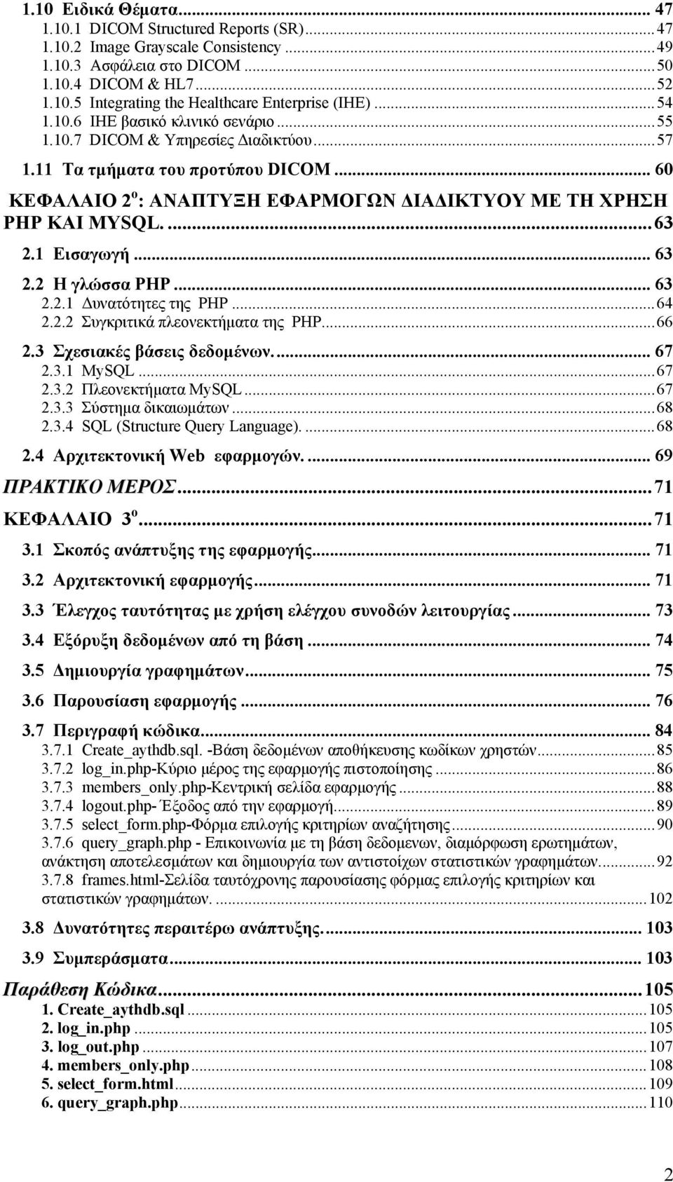 ...63 2.1 Εισαγωγή... 63 2.2 Η γλώσσα PHP... 63 2.2.1 Δυνατότητες της PHP...64 2.2.2 Συγκριτικά πλεονεκτήματα της PHP...66 2.3 Σχεσιακές βάσεις δεδομένων... 67 2.3.1 MySQL...67 2.3.2 Πλεονεκτήματα MySQL.