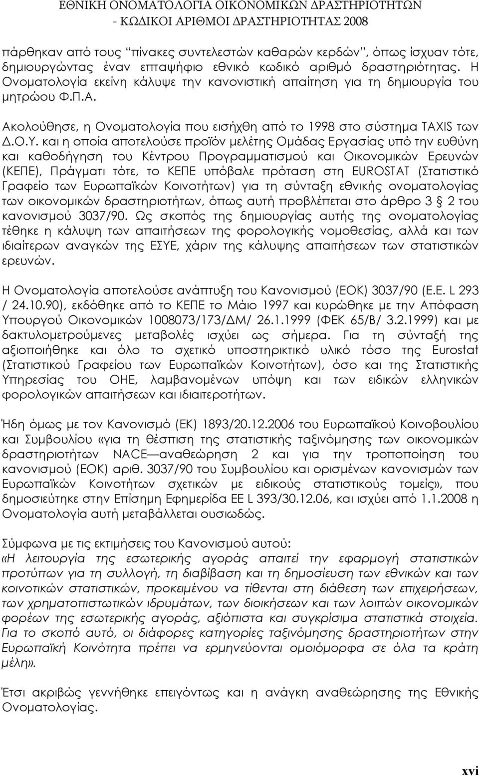 και η οποία αποτελούσε προϊόν μελέτης Ομάδας Εργασίας υπό την ευθύνη και καθοδήγηση του Κέντρου Προγραμματισμού και Οικονομικών Ερευνών (ΚΕΠΕ), Πράγματι τότε, το ΚΕΠΕ υπόβαλε πρόταση στη EUROSTAT