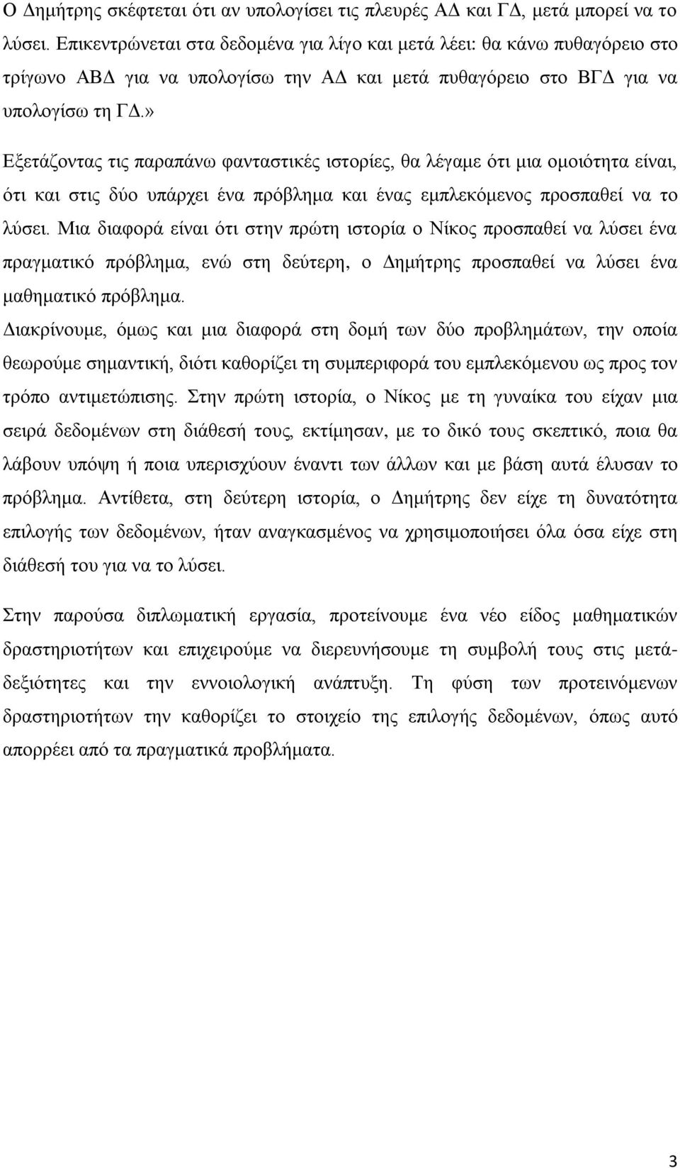 » Εξετάζοντας τις παραπάνω φανταστικές ιστορίες, θα λέγαμε ότι μια ομοιότητα είναι, ότι και στις δύο υπάρχει ένα πρόβλημα και ένας εμπλεκόμενος προσπαθεί να το λύσει.