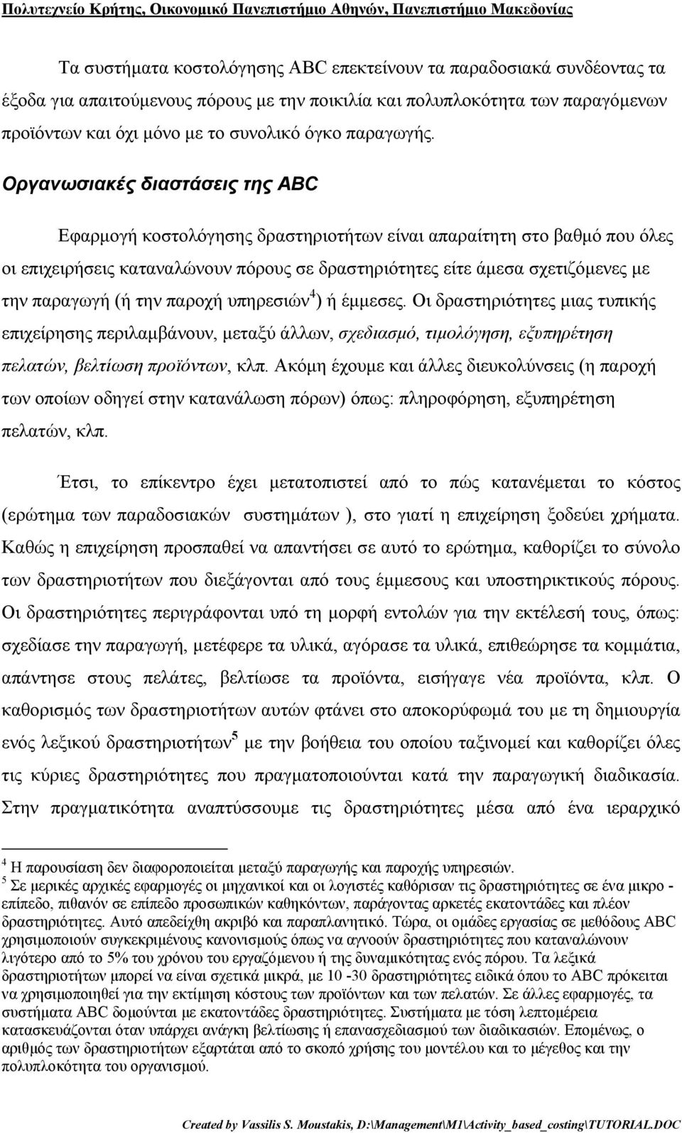 Οργανωσιακές διαστάσεις της ABC Εφαρμογή κοστολόγησης δραστηριοτήτων είναι απαραίτητη στο βαθμό που όλες οι επιχειρήσεις καταναλώνουν πόρους σε δραστηριότητες είτε άμεσα σχετιζόμενες με την παραγωγή