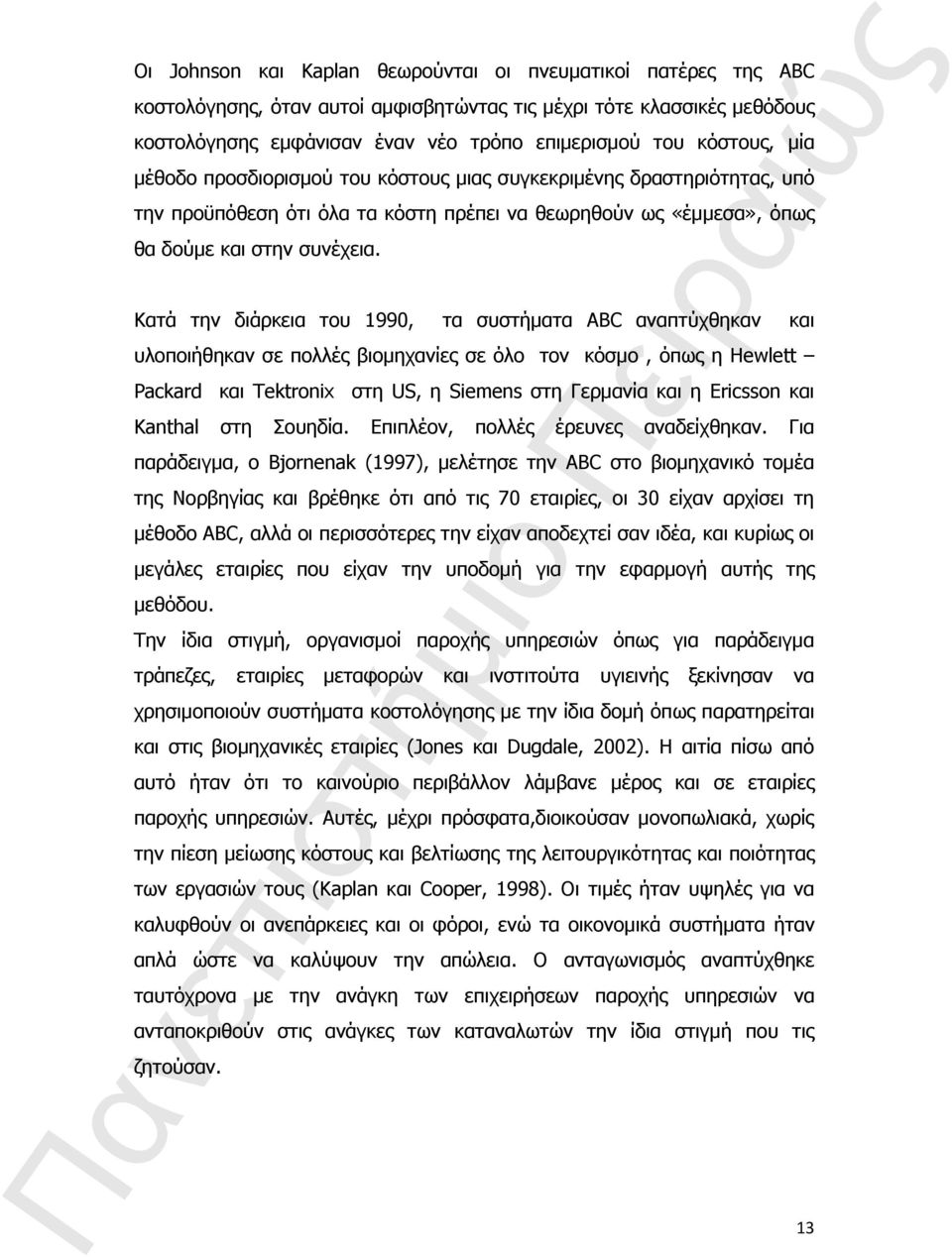 Κατά την διάρκεια του 1990, τα συστήματα ABC αναπτύχθηκαν και υλοποιήθηκαν σε πολλές βιομηχανίες σε όλο τον κόσμο, όπως η Hewlett Packard και Tektronix στη US, η Siemens στη Γερμανία και η Ericsson