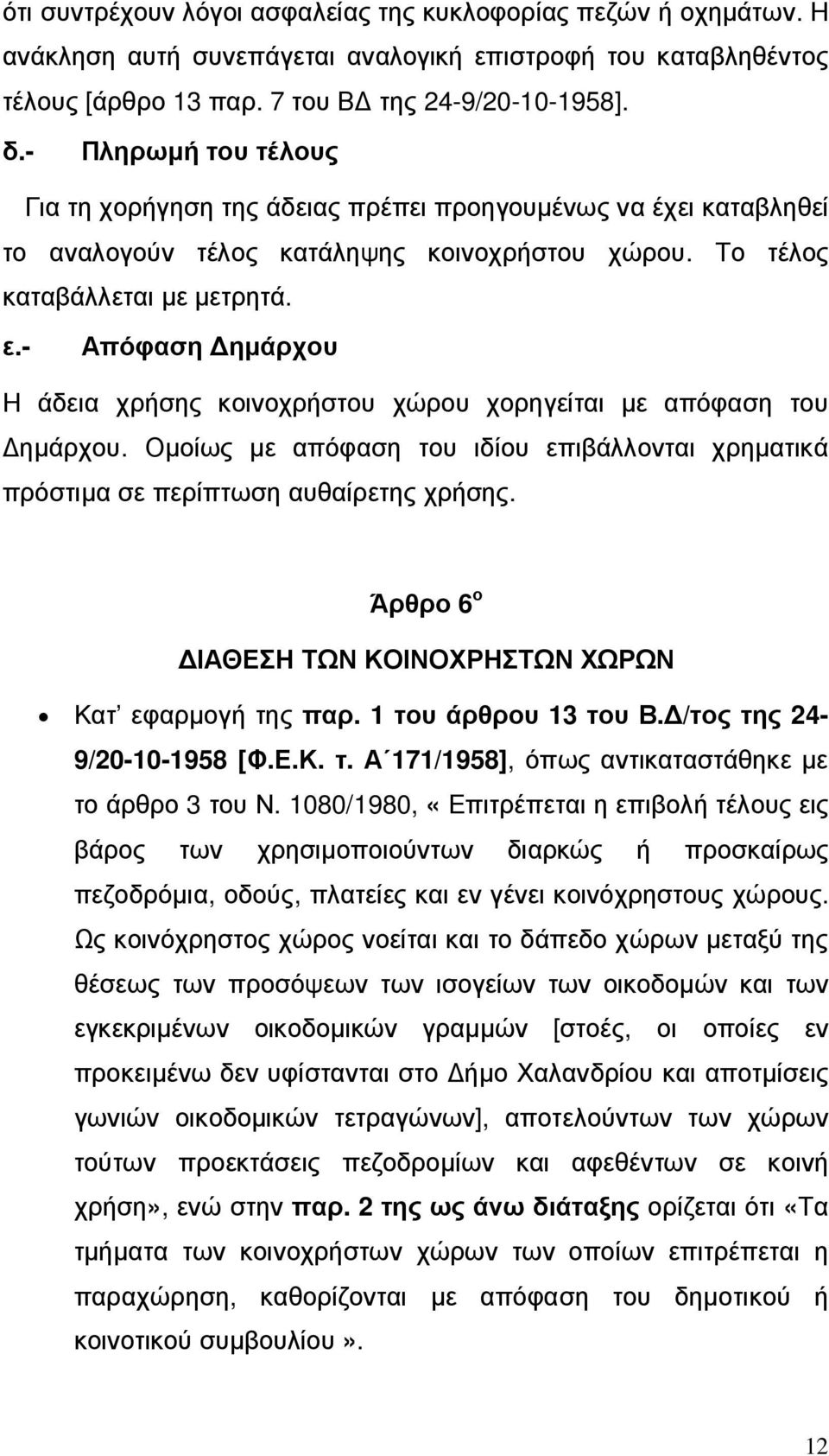 - Απόφαση ηµάρχου Η άδεια χρήσης κοινοχρήστου χώρου χορηγείται µε απόφαση του ηµάρχου. Οµοίως µε απόφαση του ιδίου επιβάλλονται χρηµατικά πρόστιµα σε περίπτωση αυθαίρετης χρήσης.