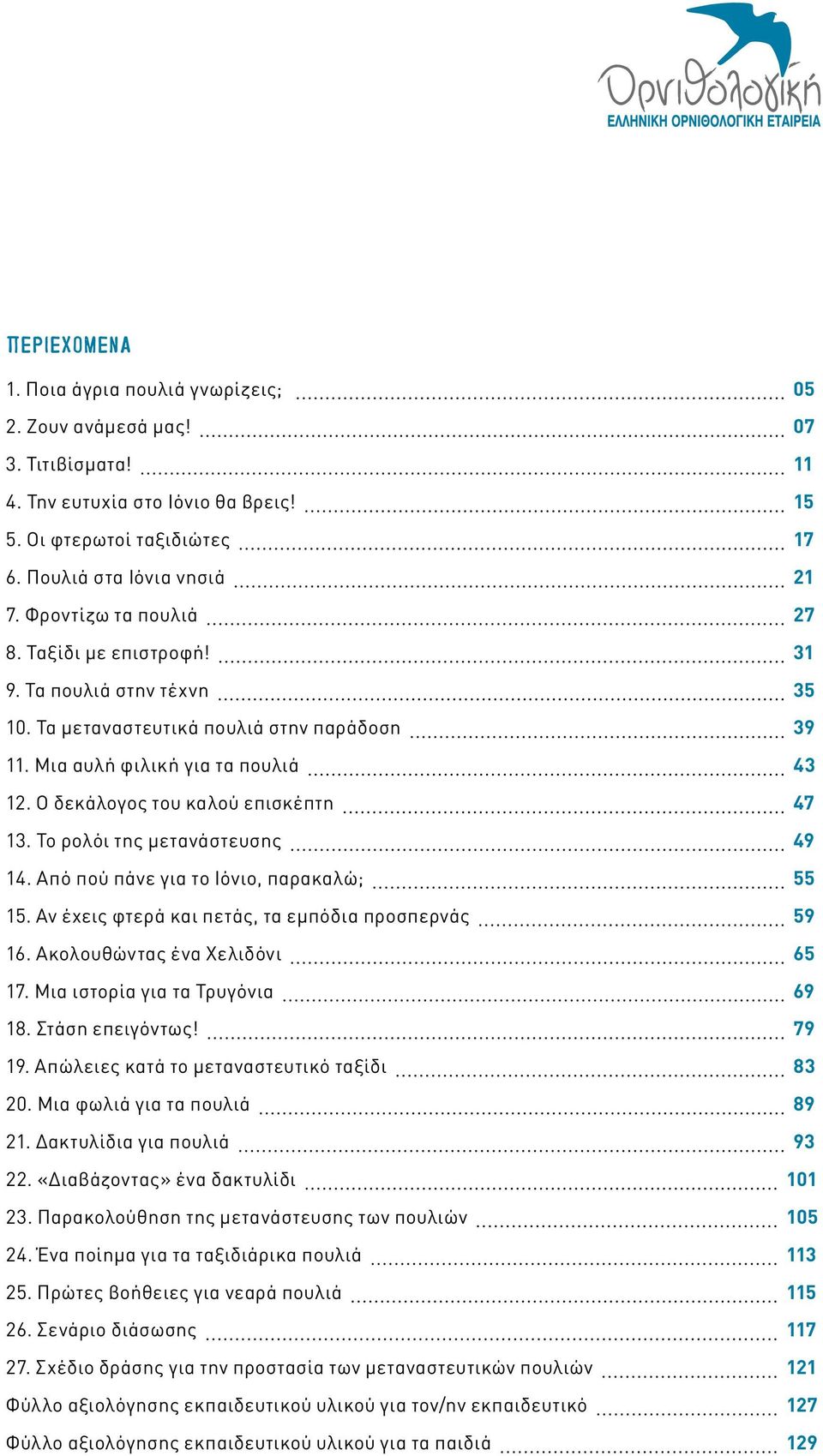 Ο δεκάλογος του καλού επισκέπτη 47 13. Το ρολόι της μετανάστευσης 49 14. Από πού πάνε για το Ιόνιο, παρακαλώ; 55 15. Αν έχεις φτερά και πετάς, τα εμπόδια προσπερνάς 59 16.