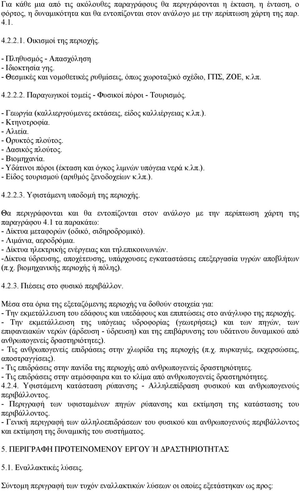 - Γεωργία (καλλιεργούµενες εκτάσεις, είδος καλλιέργειας κ.λπ.). - Κτηνοτροφία. - Αλιεία. - Ορυκτός πλούτος. - ασικός πλούτος. - Βιοµηχανία. - Υδάτινοι πόροι (έκταση και όγκος λιµνών υπόγεια νερά κ.λπ.). - Είδος τουρισµού (αριθµός ξενοδοχείων κ.