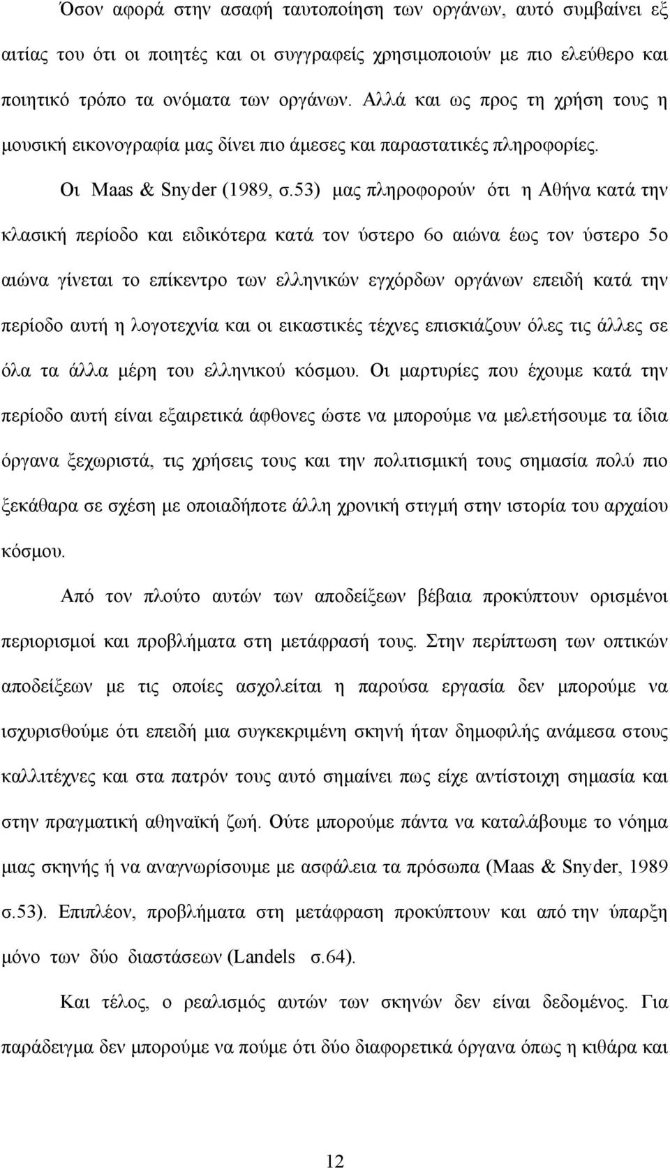 53) μας πληροφορούν ότι η Αθήνα κατά την κλασική περίοδο και ειδικότερα κατά τον ύστερο 6ο αιώνα έως τον ύστερο 5ο αιώνα γίνεται το επίκεντρο των ελληνικών εγχόρδων οργάνων επειδή κατά την περίοδο