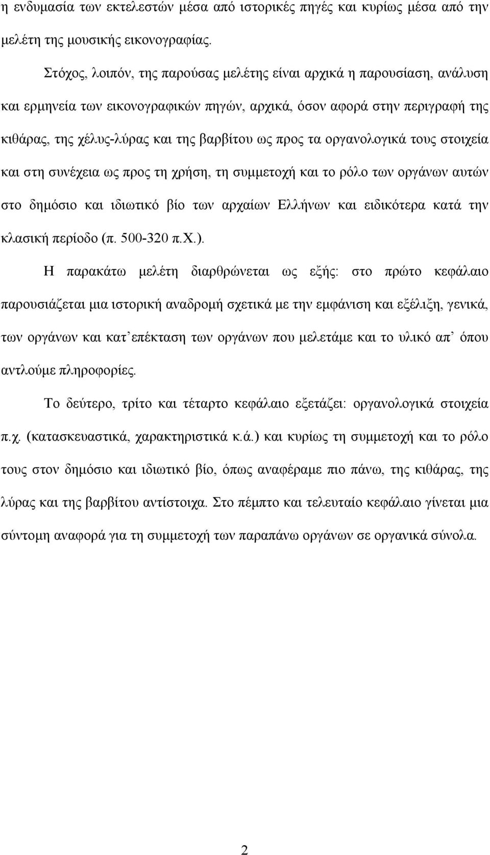 τα οργανολογικά τους στοιχεία και στη συνέχεια ως προς τη χρήση, τη συμμετοχή και το ρόλο των οργάνων αυτών στο δημόσιο και ιδιωτικό βίο των αρχαίων Ελλήνων και ειδικότερα κατά την κλασική περίοδο (π.