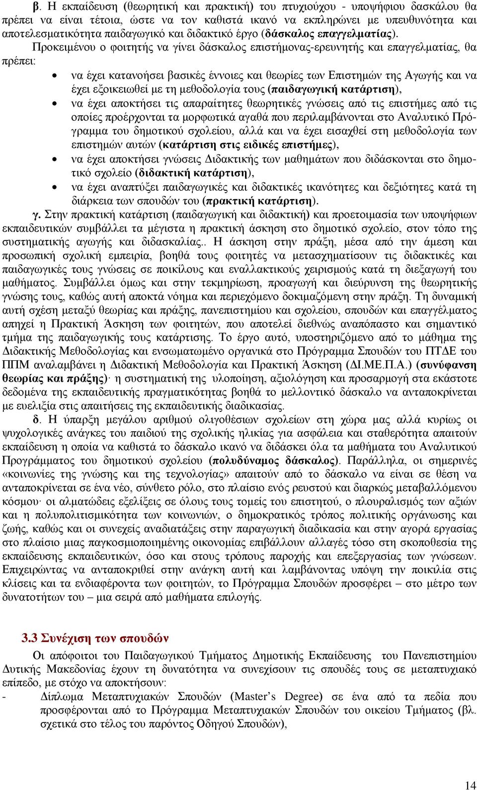 Προκειμένου ο φοιτητής να γίνει δάσκαλος επιστήμονας-ερευνητής και επαγγελματίας, θα πρέπει: να έχει κατανοήσει βασικές έννοιες και θεωρίες των Επιστημών της Αγωγής και να έχει εξοικειωθεί με τη