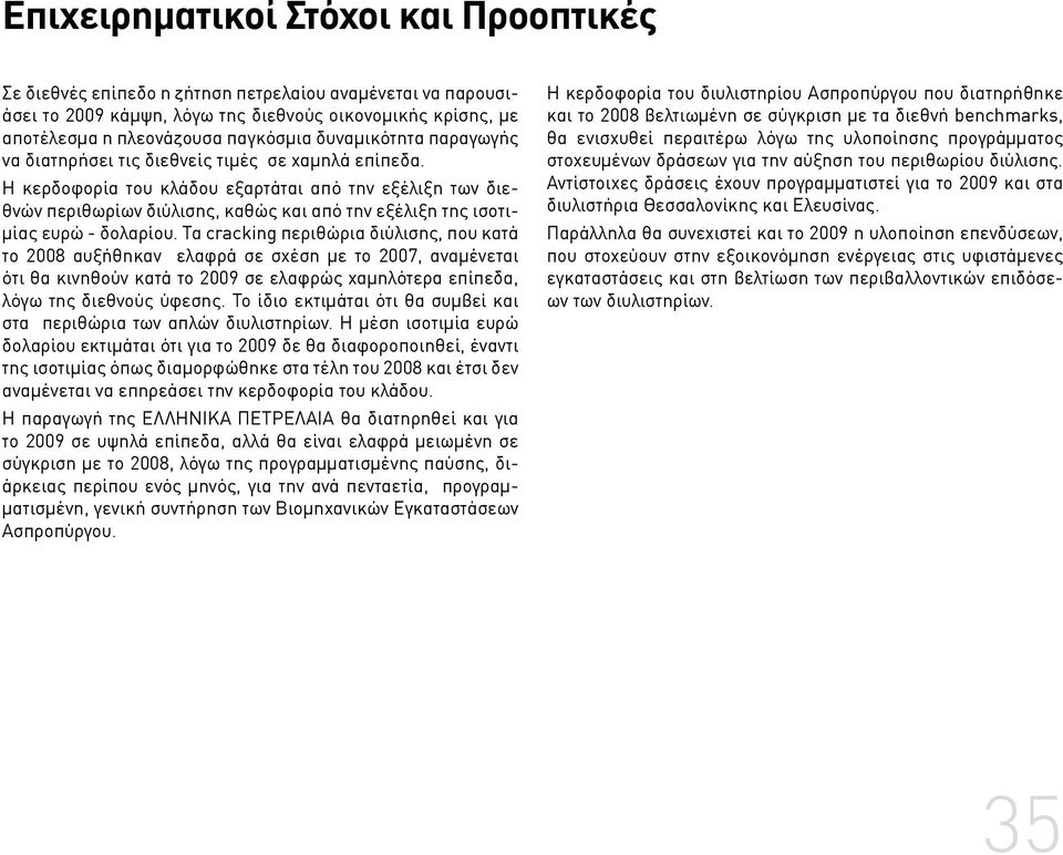 Η κερδοφορία του κλάδου εξαρτάται από την εξέλιξη των διεθνών περιθωρίων διύλισης, καθώς και από την εξέλιξη της ισοτιμίας ευρώ - δολαρίου.