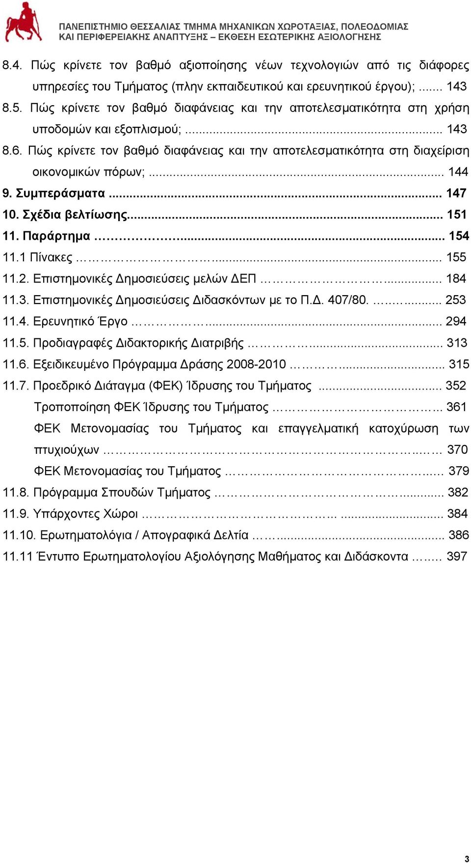 Πώς κρίνετε τον βαθμό διαφάνειας και την αποτελεσματικότητα στη διαχείριση οικονομικών πόρων;... 144 9. Συμπεράσματα... 147 10. Σχέδια βελτίωσης... 151 11. Παράρτημα... 154 11.1 Πίνακες... 155 11.2.