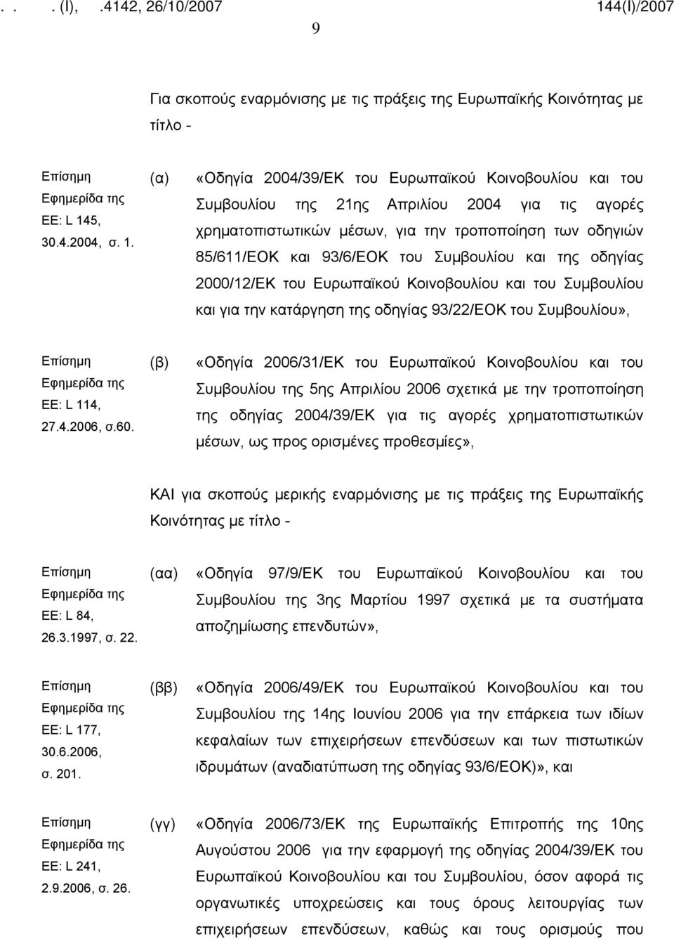 (α) «Οδηγία 2004/39/ΕΚ του Ευρωπαϊκού Κοινοβουλίου και του Συμβουλίου της 21ης Απριλίου 2004 για τις αγορές χρηματοπιστωτικών μέσων, για την τροποποίηση των οδηγιών 85/611/ΕΟΚ και 93/6/ΕΟΚ του