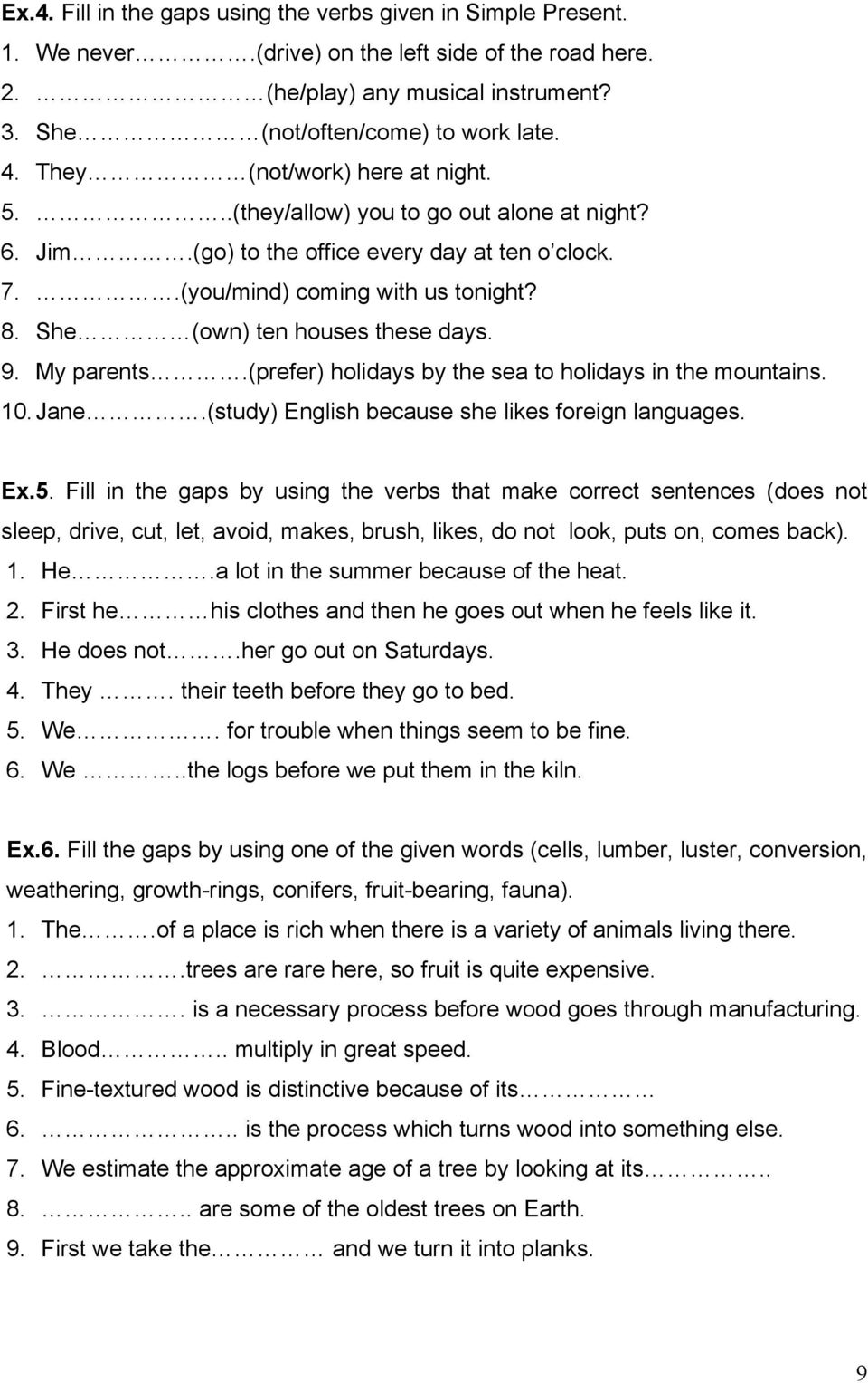 She (own) ten houses these days. 9. My parents.(prefer) holidays by the sea to holidays in the mountains. 10. Jane.(study) English because she likes foreign languages. Ex.5.