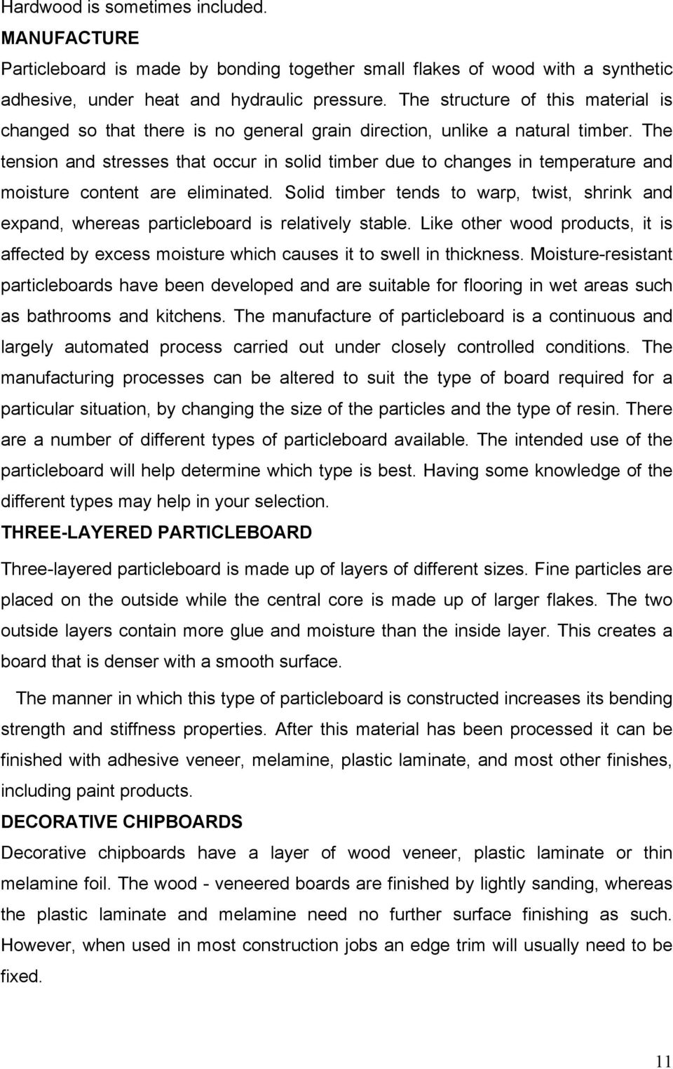 The tension and stresses that occur in solid timber due to changes in temperature and moisture content are eliminated.