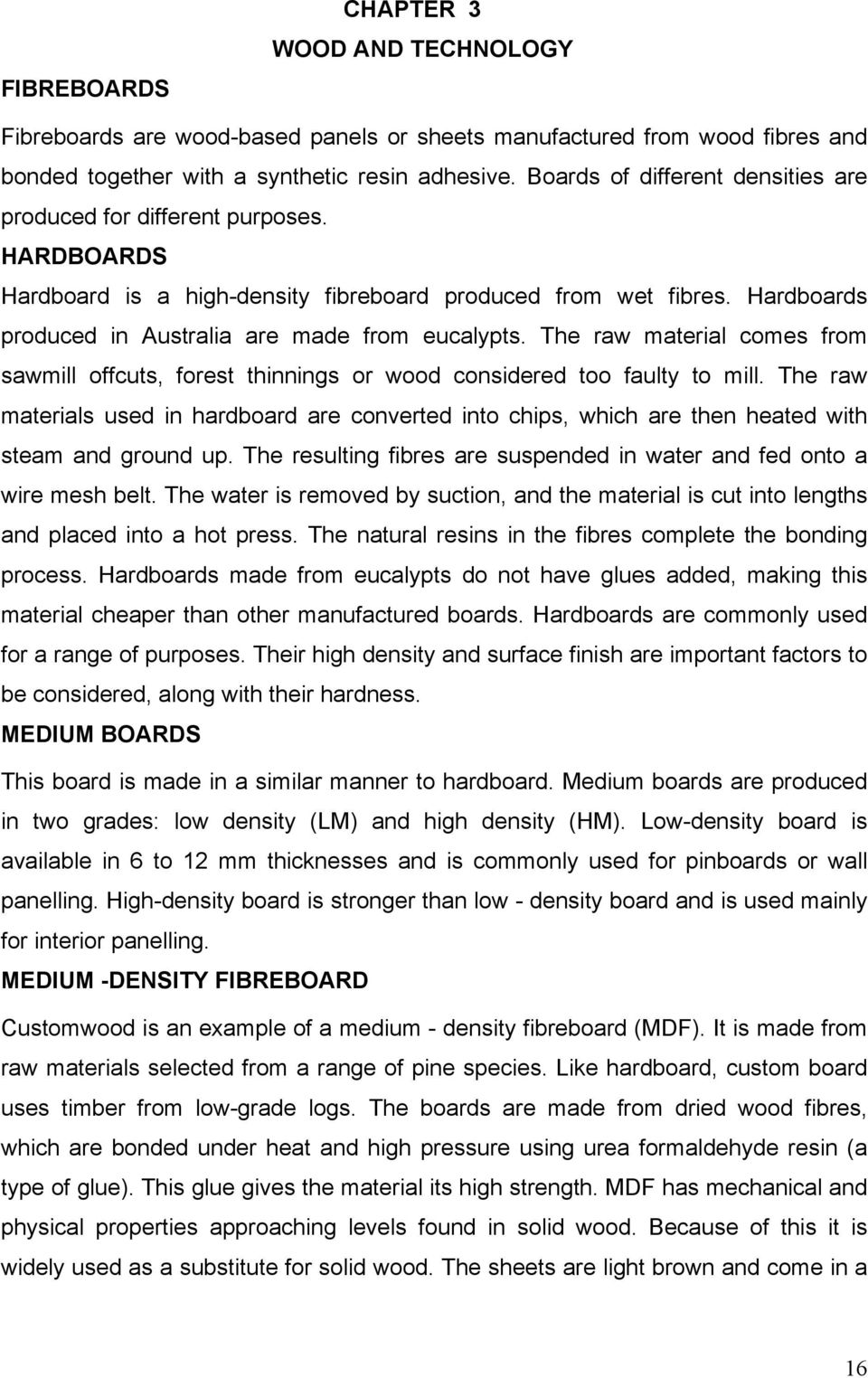 The raw material comes from sawmill offcuts, forest thinnings or wood considered too faulty to mill.