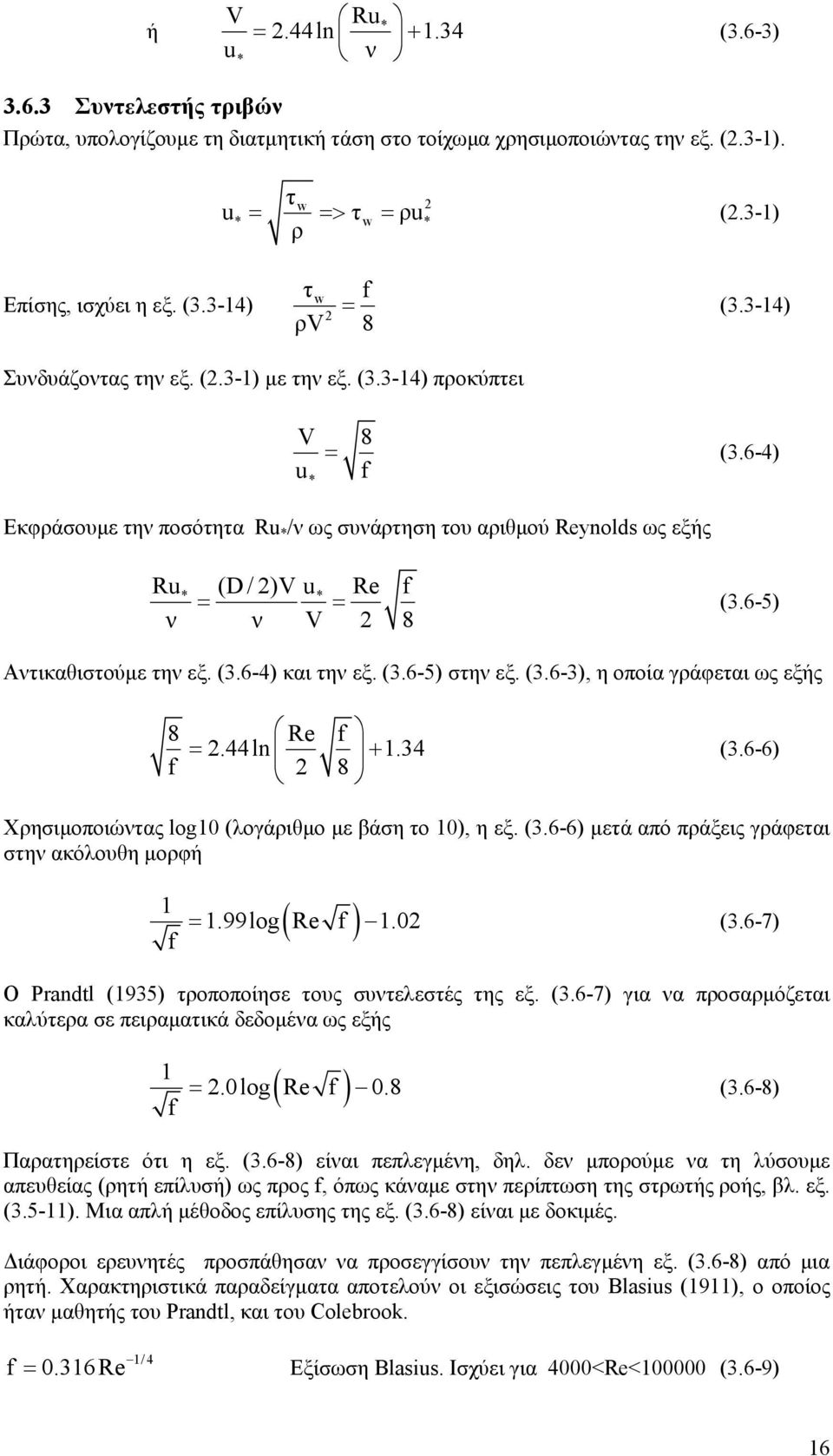6-5) ν ν V 8 Αντικαθιστούµε την εξ. (3.6-4) και την εξ. (3.6-5) στην εξ. (3.6-3), η οποία γράφεται ως εξής 8 Re f =.44 ln 1.34 f + 8 (3.6-6) Χρησιµοποιώντας log10 (λογάριθµο µε βάση το 10), η εξ. (3.6-6) µετά από πράξεις γράφεται στην ακόλουθη µορφή ( ) 1 1.