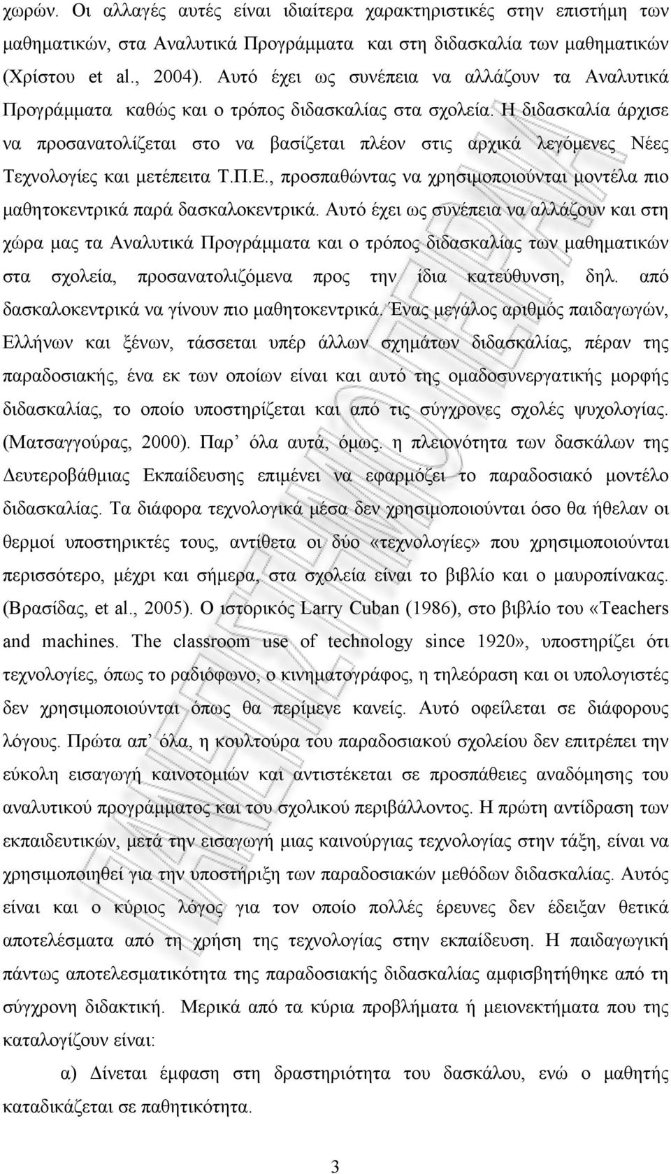 Η διδασκαλία άρχισε να προσανατολίζεται στο να βασίζεται πλέον στις αρχικά λεγόμενες Νέες Τεχνολογίες και μετέπειτα Τ.Π.Ε.