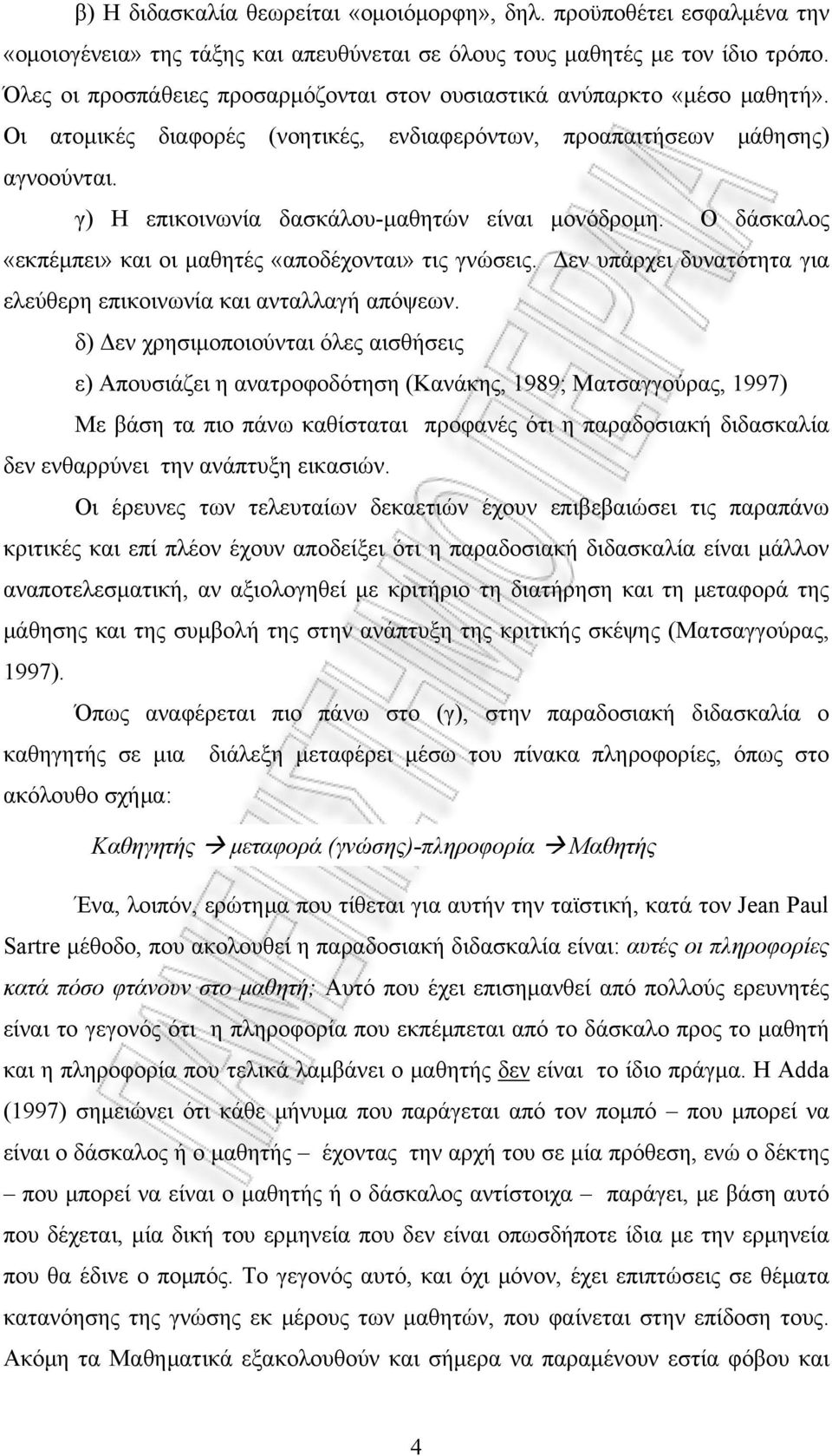 γ) Η επικοινωνία δασκάλου-μαθητών είναι μονόδρομη. Ο δάσκαλος «εκπέμπει» και οι μαθητές «αποδέχονται» τις γνώσεις. Δεν υπάρχει δυνατότητα για ελεύθερη επικοινωνία και ανταλλαγή απόψεων.