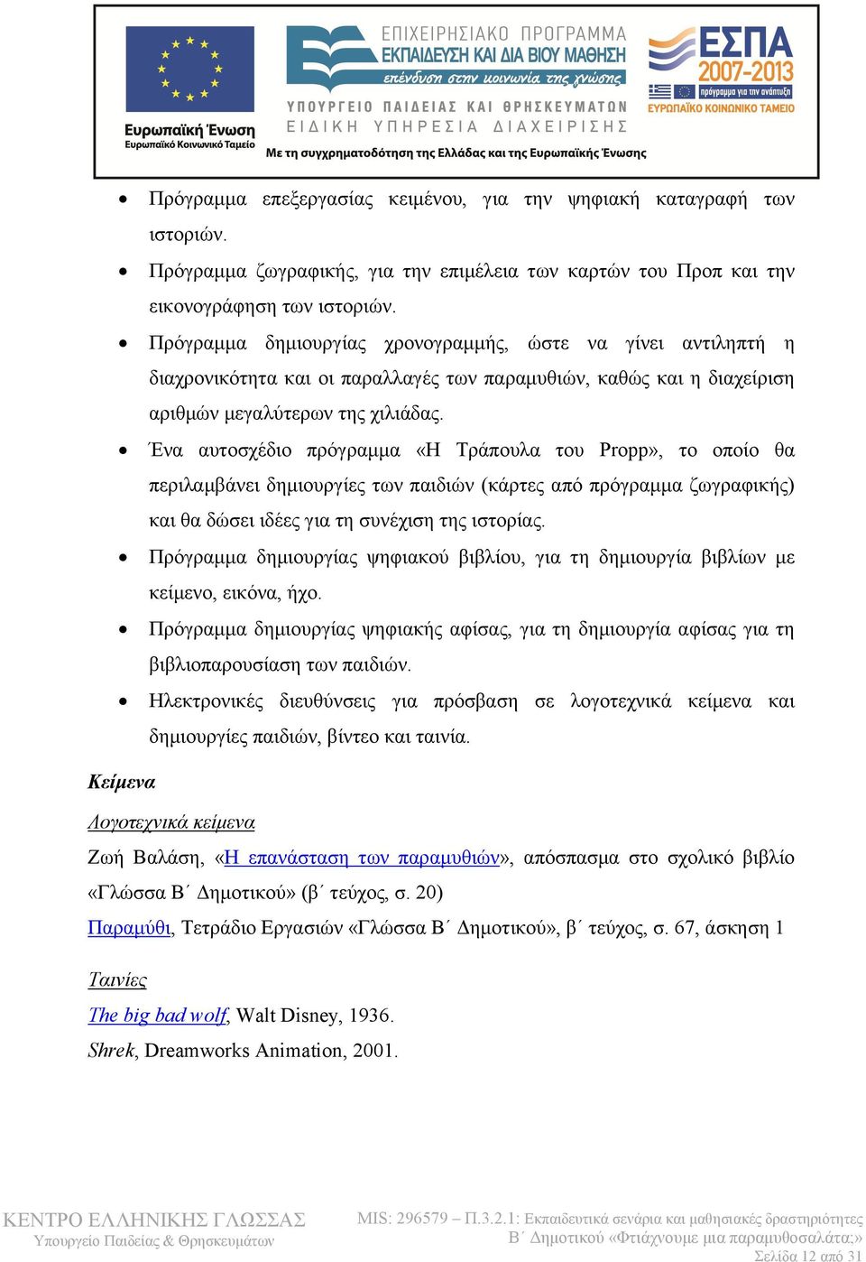 Ένα αυτοσχέδιο πρόγραμμα «Η Τράπουλα του Propp», το οποίο θα περιλαμβάνει δημιουργίες των παιδιών (κάρτες από πρόγραμμα ζωγραφικής) και θα δώσει ιδέες για τη συνέχιση της ιστορίας.