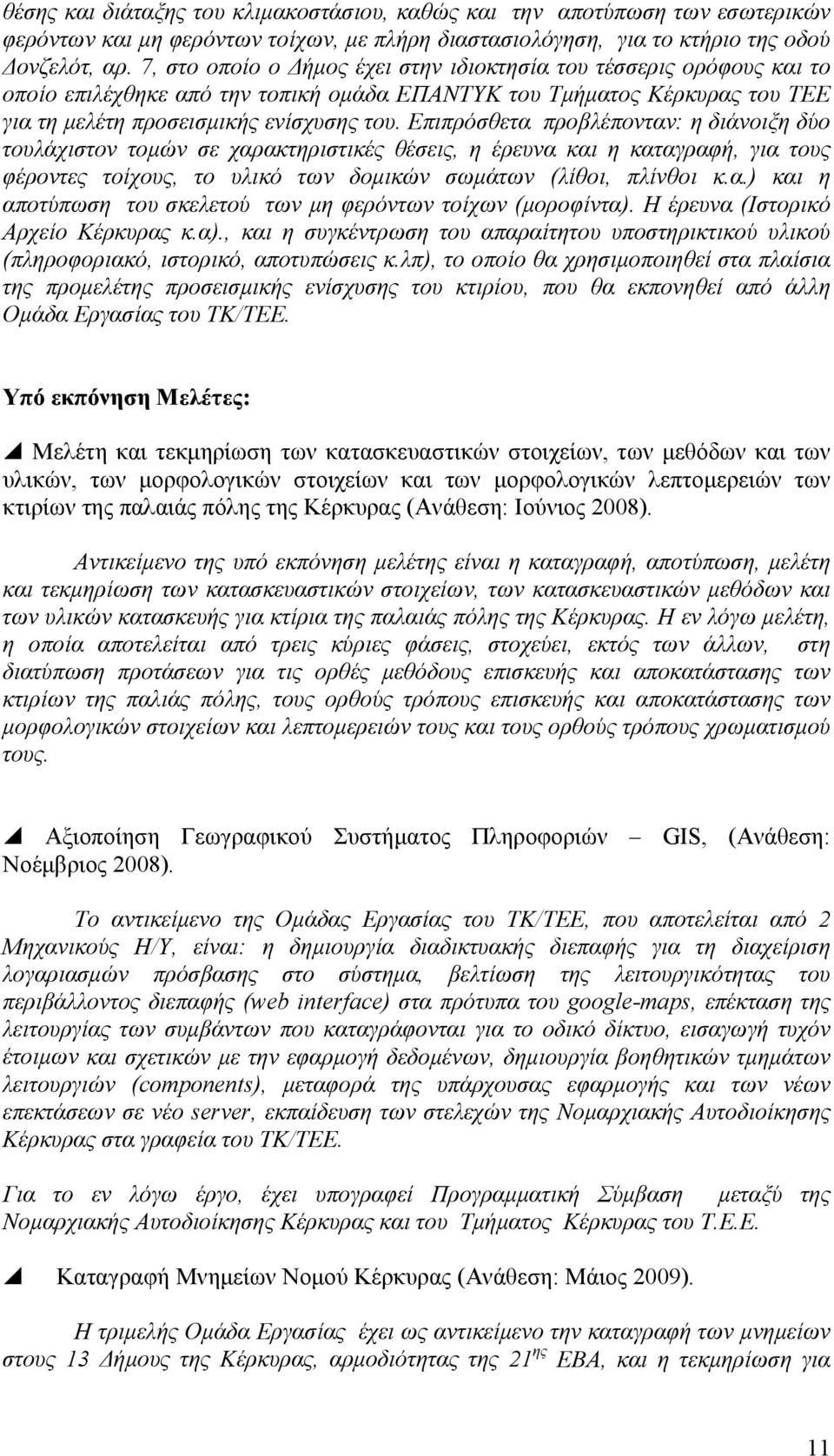 Επιπρόσθετα προβλέπονταν: η διάνοιξη δύο τουλάχιστον τομών σε χαρακτηριστικές θέσεις, η έρευνα και η καταγραφή, για τους φέροντες τοίχους, το υλικό των δομικών σωμάτων (λίθοι, πλίνθοι κ.α.) και η αποτύπωση του σκελετού των μη φερόντων τοίχων (μοροφίντα).