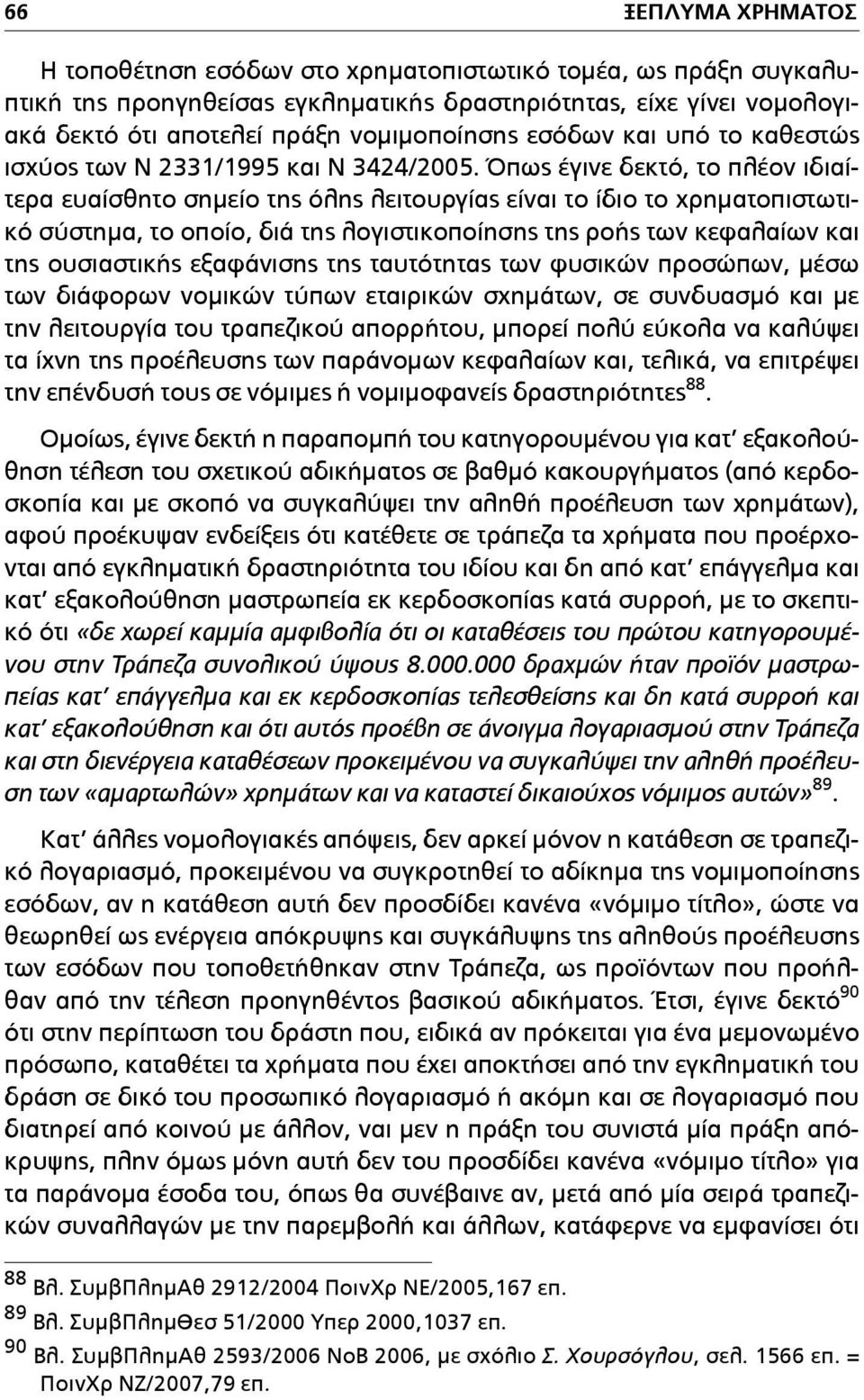 Όπως έγινε δεκτό, το πλέον ιδιαίτερα ευαίσθητο σηµείο της όλης λειτουργίας είναι το ίδιο το χρηµατοπιστωτικό σύστηµα, το οποίο, διά της λογιστικοποίησης της ροής των κεφαλαίων και της ουσιαστικής