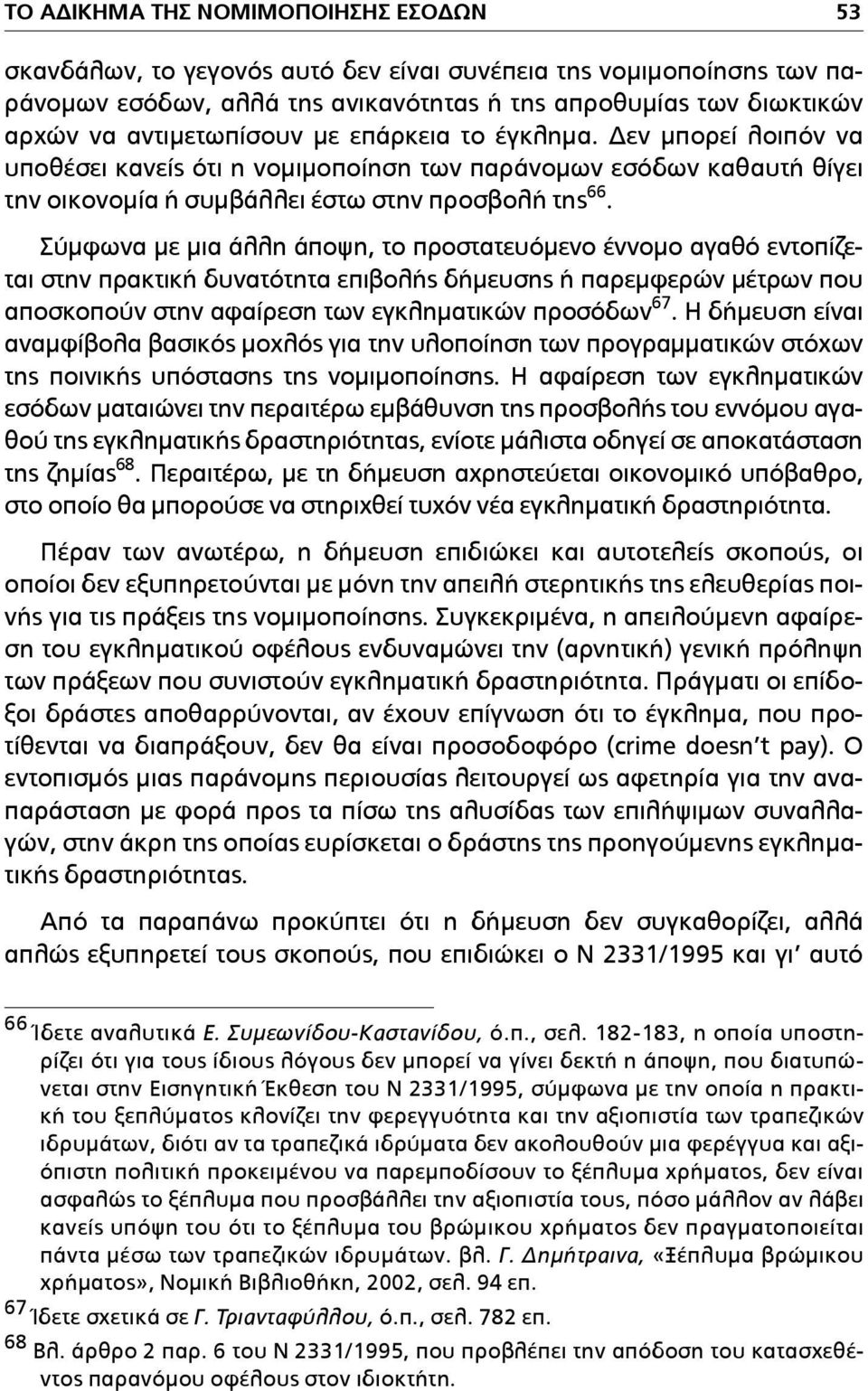 Σύµφωνα µε µια άλλη άποψη, το προστατευόµενο έννοµο αγαθό εντοπίζεται στην πρακτική δυνατότητα επιβολής δήµευσης ή παρεµφερών µέτρων που αποσκοπούν στην αφαίρεση των εγκληµατικών προσόδων 67.