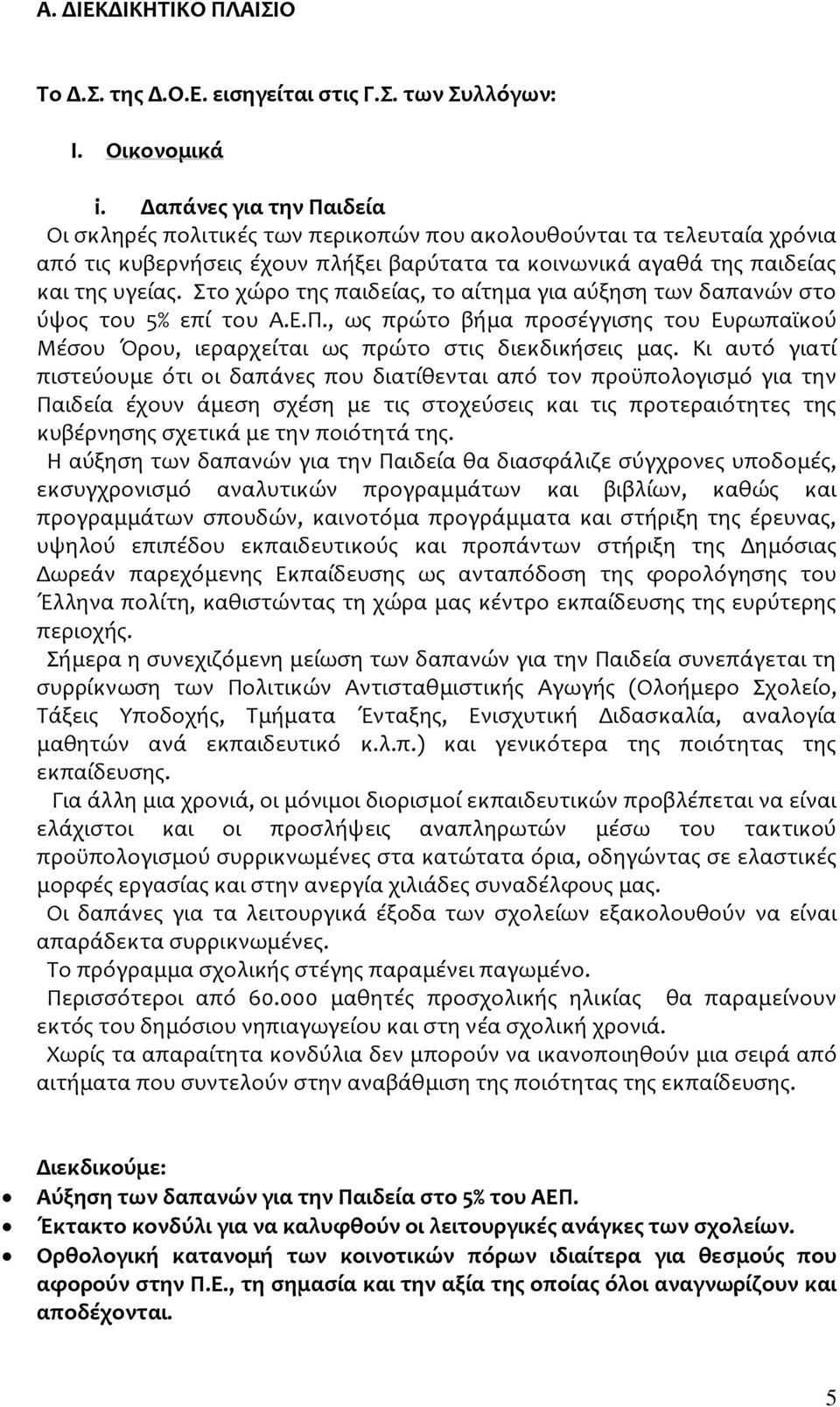 Στο χώρο της παιδείας, το αίτημα για αύξηση των δαπανών στο ύψος του 5% επί του Α.Ε.Π., ως πρώτο βήμα προσέγγισης του Ευρωπαϊκού Μέσου Όρου, ιεραρχείται ως πρώτο στις διεκδικήσεις μας.