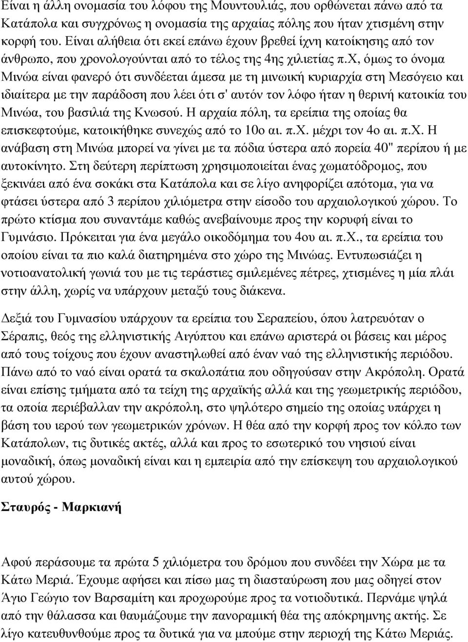 χ, όµως το όνοµα Μινώα είναι φανερό ότι συνδέεται άµεσα µε τη µινωική κυριαρχία στη Μεσόγειο και ιδιαίτερα µε την παράδοση που λέει ότι σ' αυτόν τον λόφο ήταν η θερινή κατοικία του Μινώα, του βασιλιά