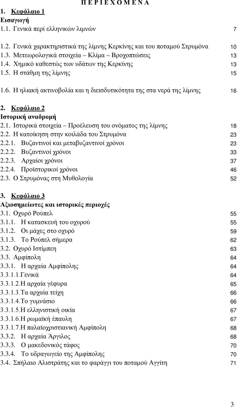 2. Η κατοίκηση στην κοιλάδα του Στρυμόνα 23 2.2.1. Βυζαντινοί και μεταβυζαντινοί χρόνοι 23 2.2.2. Βυζαντινοί χρόνοι 33 2.2.3. Αρχαίοι χρόνοι 37 2.2.4. Προϊστορικοί χρόνοι 46 2.3. Ο Στρυμόνας στη Μυθολογία 52 3.