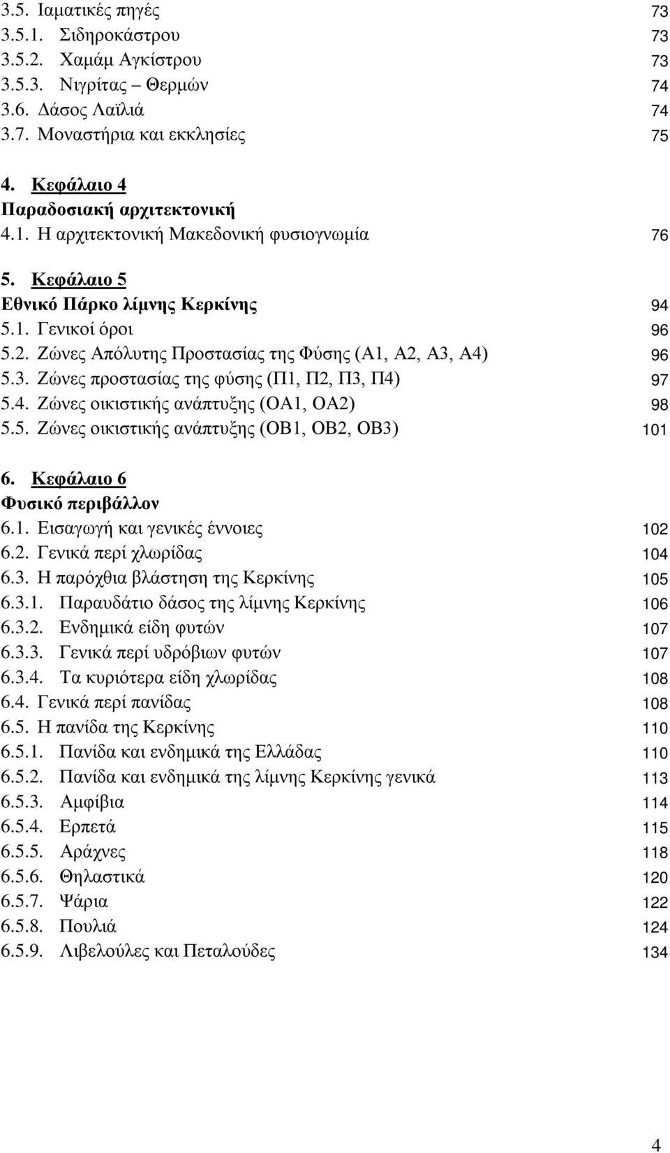 5. Ζώνες οικιστικής ανάπτυξης (ΟΒ1, ΟΒ2, ΟΒ3) 101 6. Κεφάλαιο 6 Φυσικό περιβάλλον 6.1. Εισαγωγή και γενικές έννοιες 102 6.2. Γενικά περί χλωρίδας 104 6.3. Η παρόχθια βλάστηση της Κερκίνης 105 6.3.1. Παραυδάτιο δάσος της λίμνης Κερκίνης 106 6.