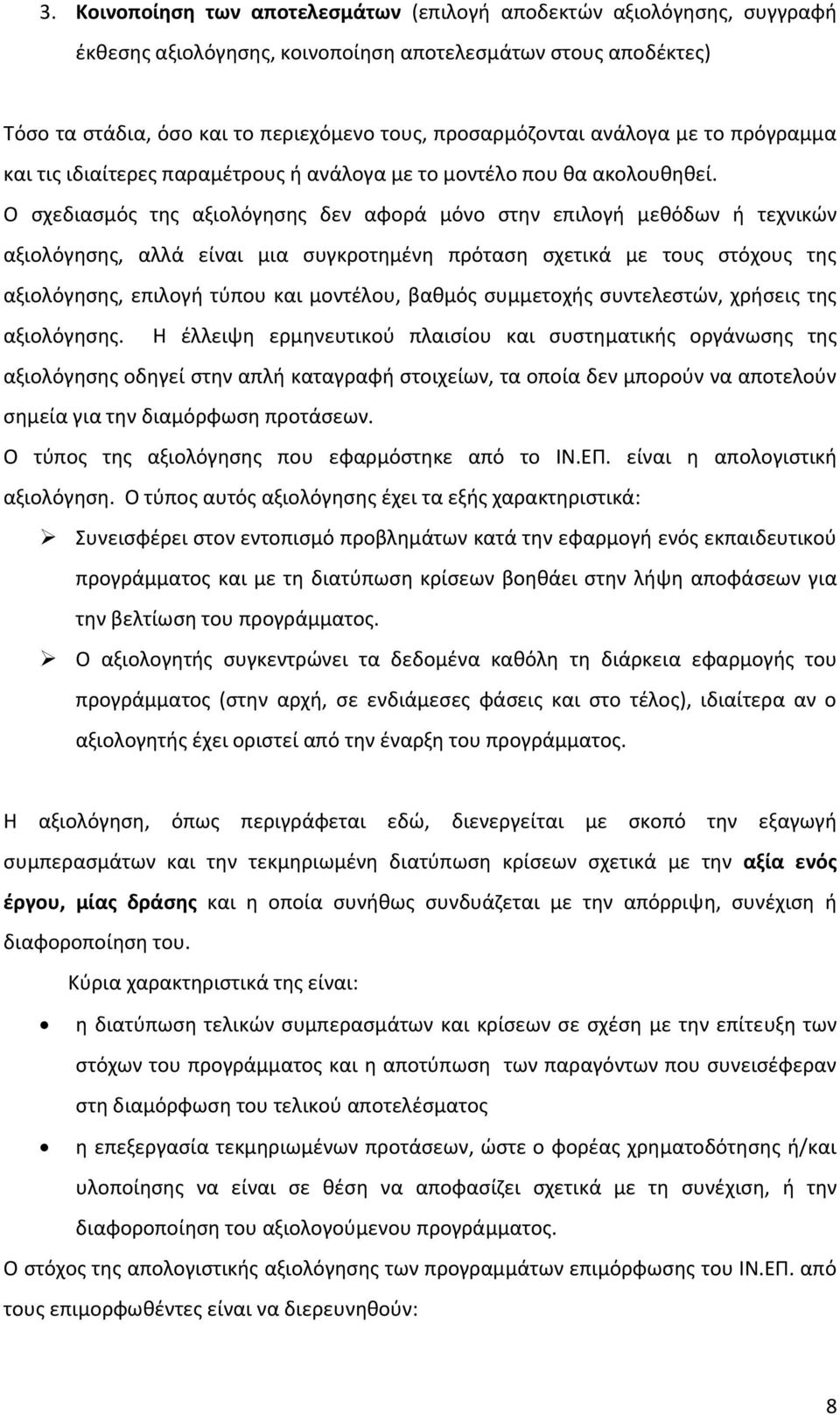 Ο σχεδιασμός της αξιολόγησης δεν αφορά μόνο στην επιλογή μεθόδων ή τεχνικών αξιολόγησης, αλλά είναι μια συγκροτημένη πρόταση σχετικά με τους στόχους της αξιολόγησης, επιλογή τύπου και μοντέλου,