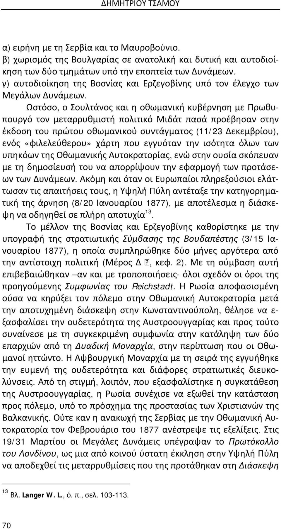 Ωστόσο, ο Σουλτάνος και η οθωμανική κυβέρνηση με Πρωθυπουργό τον μεταρρυθμιστή πολιτικό Μιδάτ πασά προέβησαν στην έκδοση του πρώτου οθωμανικού συντάγματος (11/23 Δεκεμβρίου), ενός «φιλελεύθερου»