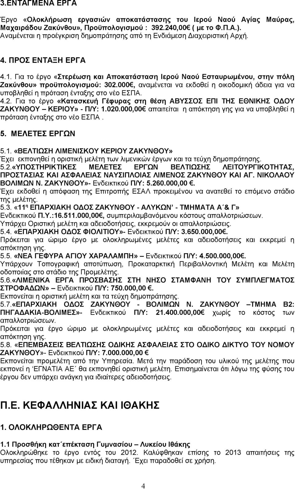 000, αναμένεται να εκδοθεί η οικοδομική άδεια για να υποβληθεί η πρόταση ένταξης στο νέο ΕΣΠΑ... Για το έργο «Κατασκευή Γέφυρας στη θέση ΑΒΥΣΣΟΣ ΕΠΙ ΤΗΣ ΕΘΝΙΚΗΣ ΟΔΟΥ ΖΑΚΥΝΘΟΥ ΚΕΡΙΟΥ» - Π/Υ:.00.000,00 απαιτείται η απόκτηση γης για να υποβληθεί η πρόταση ένταξης στο νέο ΕΣΠΑ.