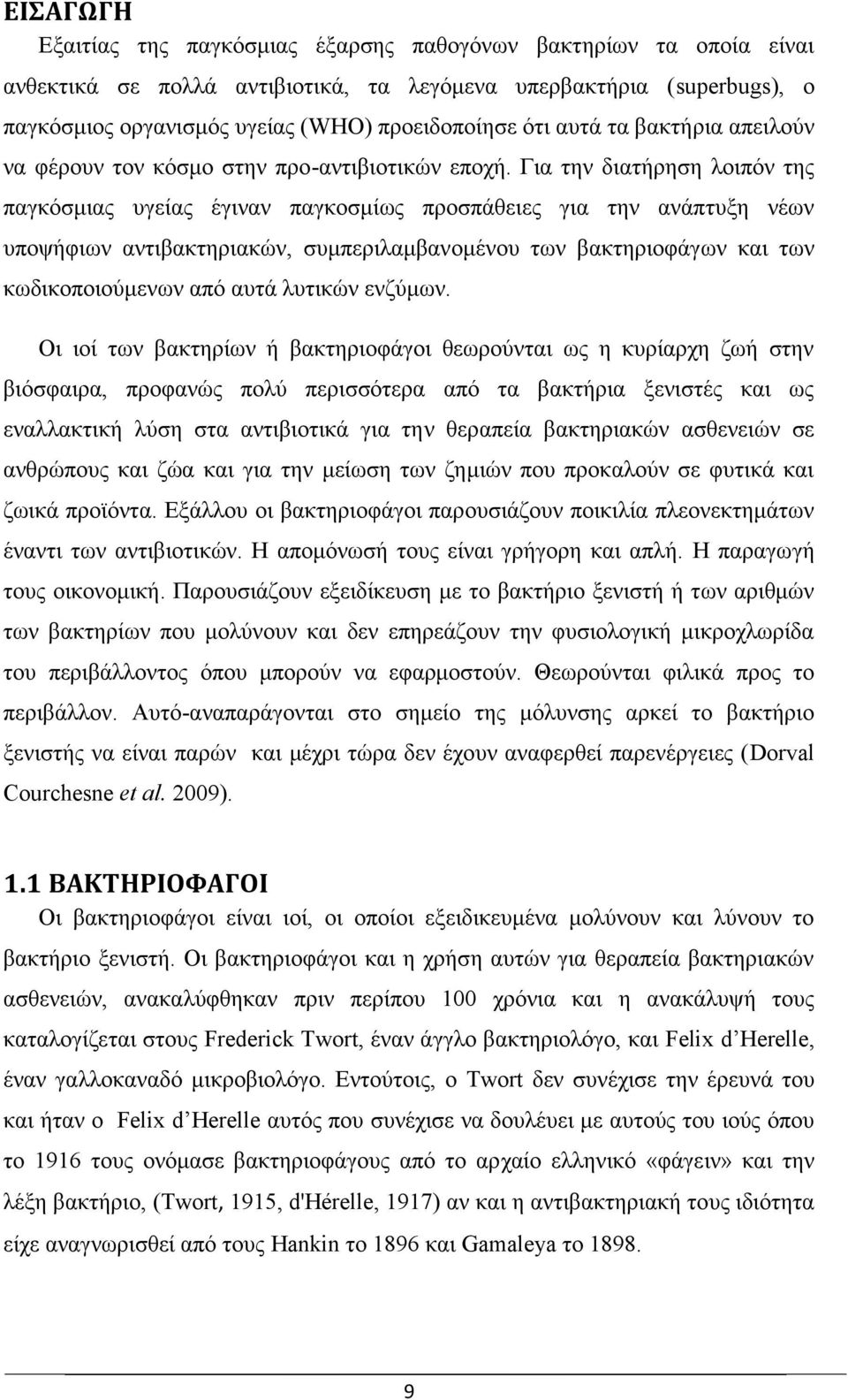 Για την διατήρηση λοιπόν της παγκόσμιας υγείας έγιναν παγκοσμίως προσπάθειες για την ανάπτυξη νέων υποψήφιων αντιβακτηριακών, συμπεριλαμβανομένου των βακτηριοφάγων και των κωδικοποιούμενων από αυτά