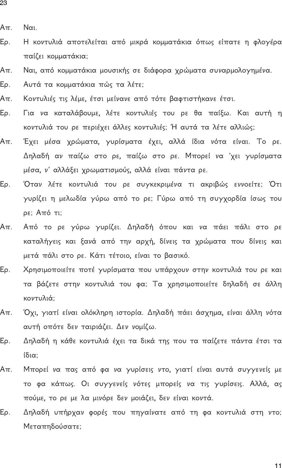 Και αυτή η κοντυλιά του ρε περιέχει άλλες κοντυλιές; Ή αυτά τα λέτε αλλιώς; Έχει μέσα χρώματα, γυρίσματα έχει, αλλά ίδια νότα είναι. Το ρε. Δηλαδή αν παίζω στο ρε, παίζω στο ρε.