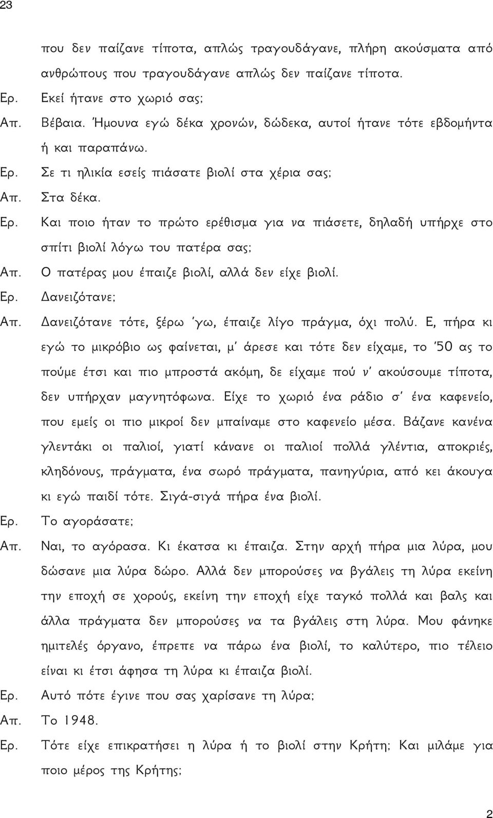 Και ποιο ήταν το πρώτο ερέθισμα για να πιάσετε, δηλαδή υπήρχε στο σπίτι βιολί λόγω του πατέρα σας; Ο πατέρας μου έπαιζε βιολί, αλλά δεν είχε βιολί.