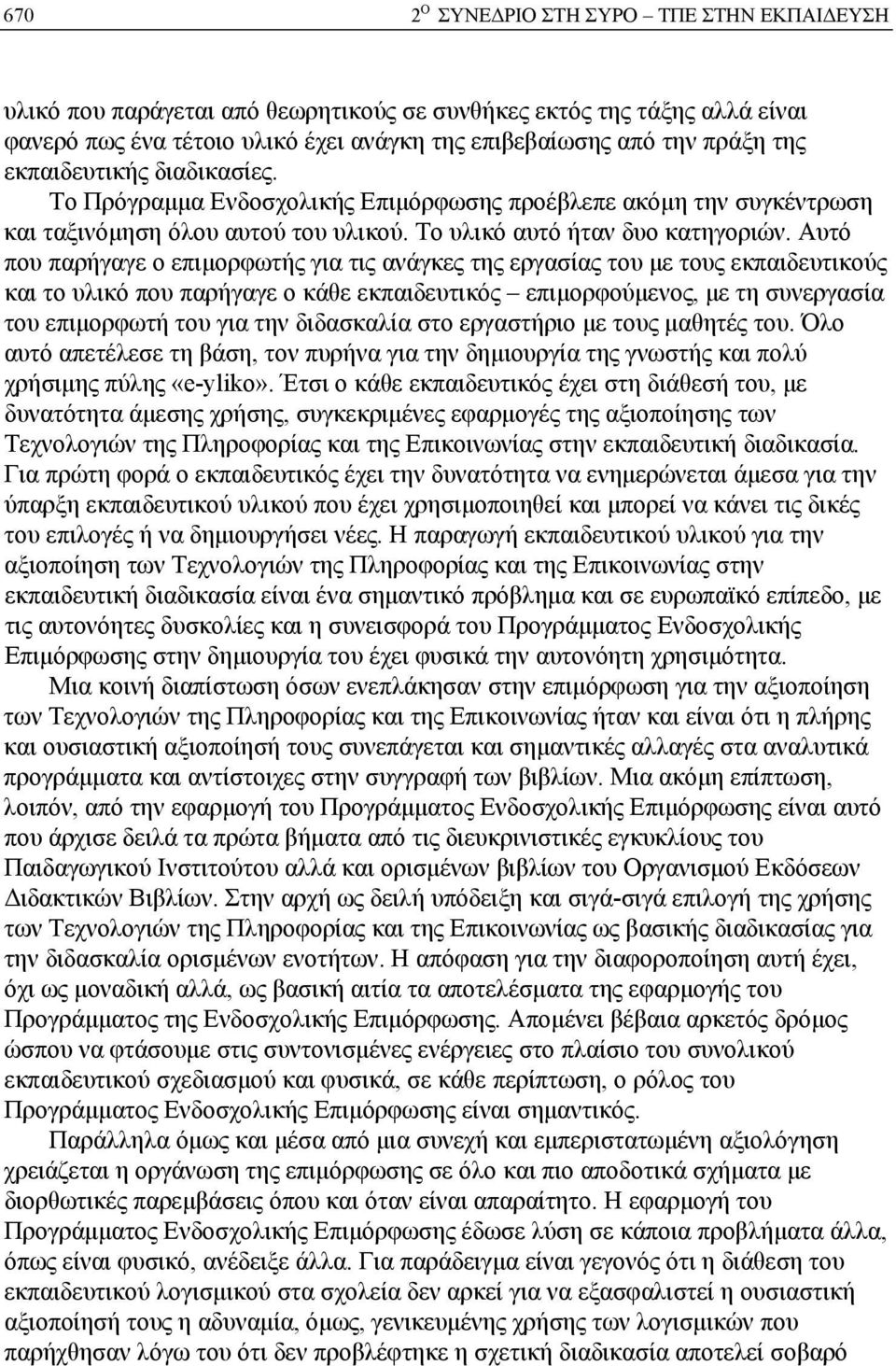 Αυτό που παρήγαγε ο επιμορφωτής για τις ανάγκες της εργασίας του με τους εκπαιδευτικούς και το υλικό που παρήγαγε ο κάθε εκπαιδευτικός επιμορφούμενος, με τη συνεργασία του επιμορφωτή του για την