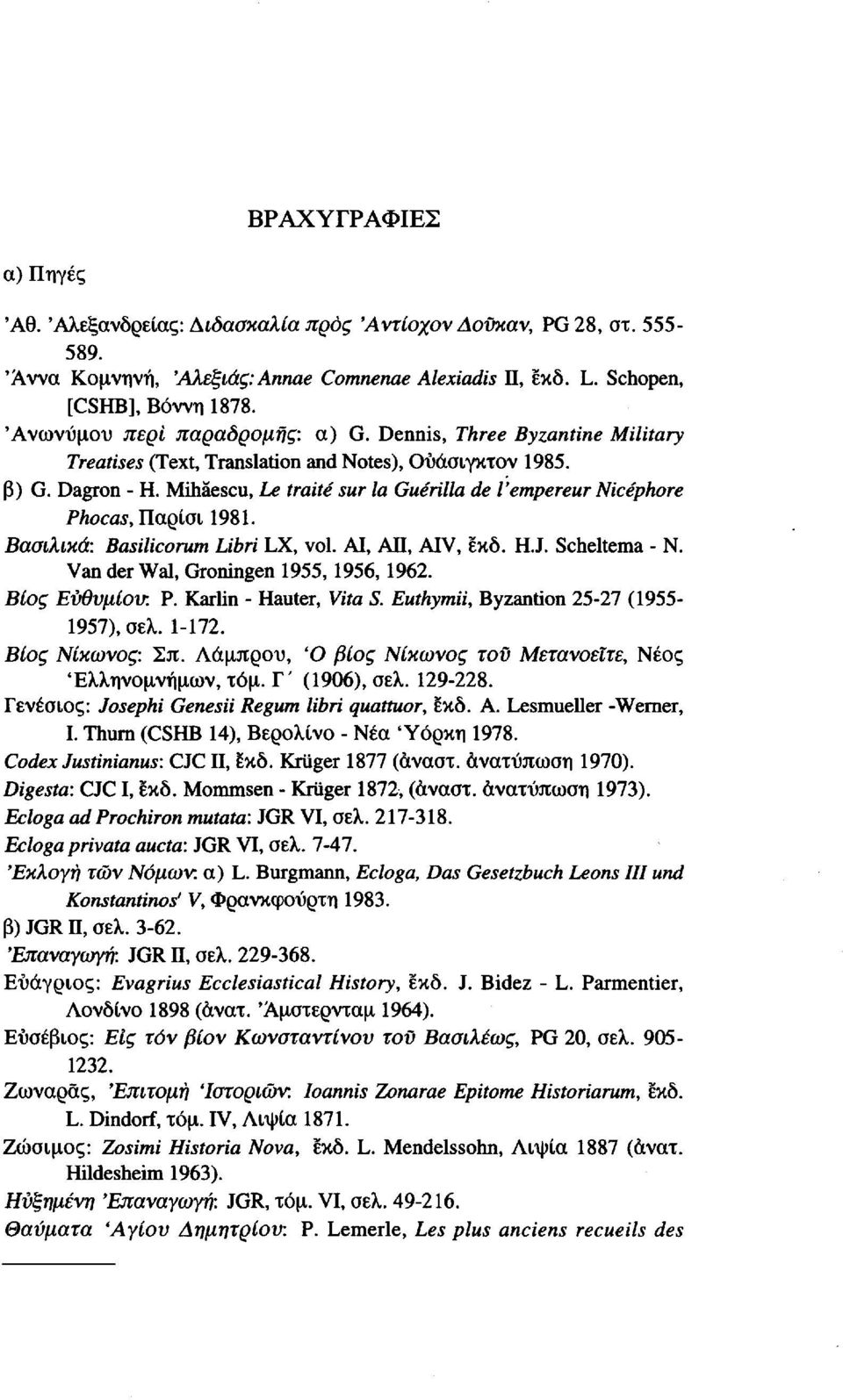 Mihâescu, Le traité sur la Guérilla de l'empereur Nicéphore Phocas, Παρίσι 1981. Βασιλικά: Basilicorum Libri LX, vol. AI, ΑΠ, AIV, εκδ. H.J. Scheltema - N. Van der Wal, Groningen 1955, 1956, 1962.