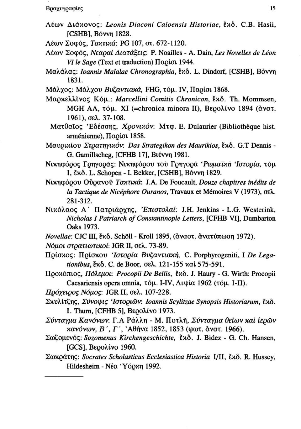 IV, Παρίσι 1868. Μαρκελλινος Κόμ.: Marcellini Comitis Chronicon, εκδ. Th. Mommsen, MGH AA, τόμ. XI (=chronica minora Η), Βερολίνο 1894 (ανατ. 1961), σελ. 37-108. Ματθαίος 'Εδέσσης, Χρονικόν: Μτφ. Ε.