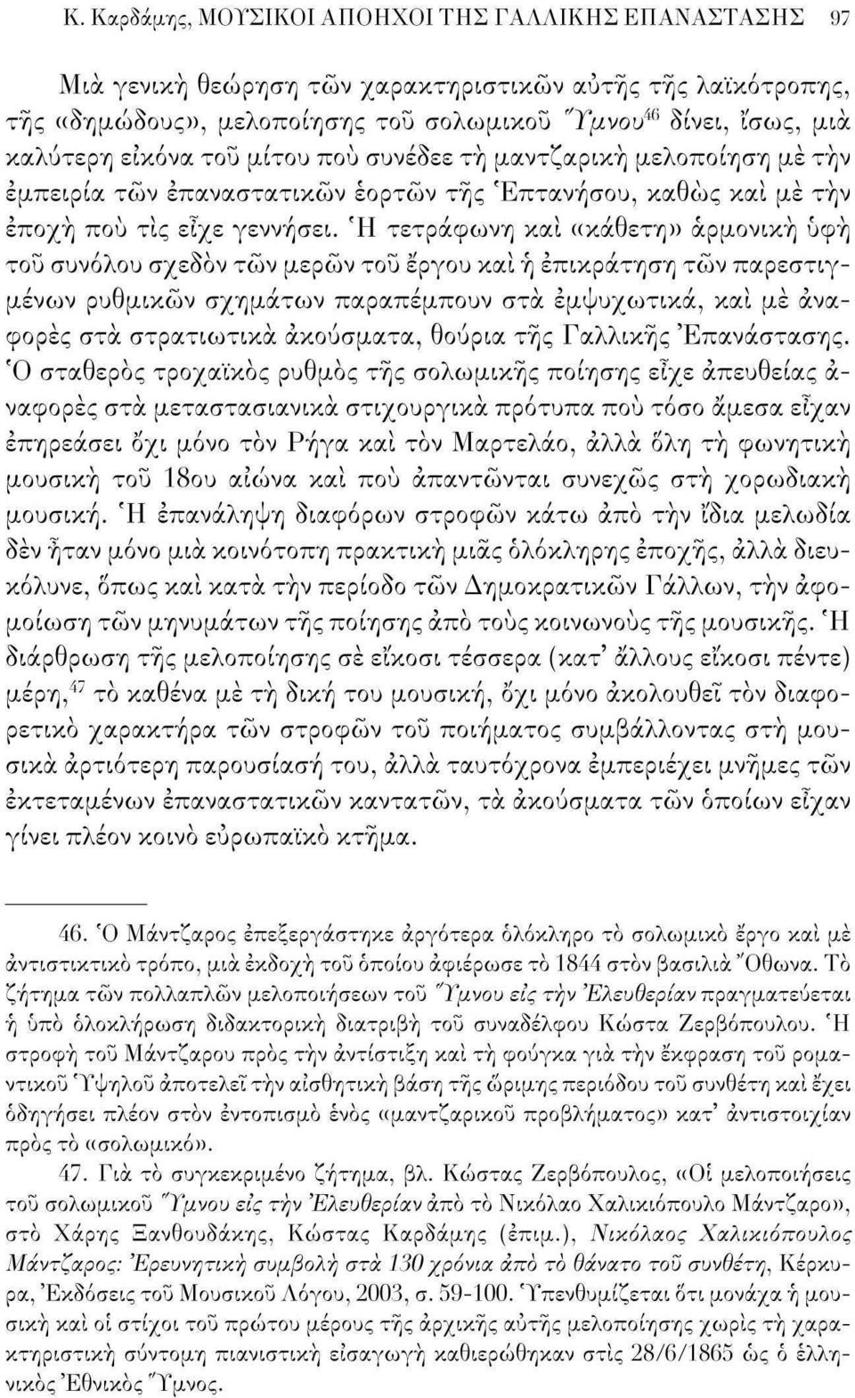 Ή τετράφωνη και «κάθετη» αρμονική υφή του συνόλου σχεδόν τών μερών του έργου και ή επικράτηση τών παρεστιγμένων ρυθμικών σχημάτων παραπέμπουν στα έμψυχωτικά, και με αναφορές στα στρατιωτικά