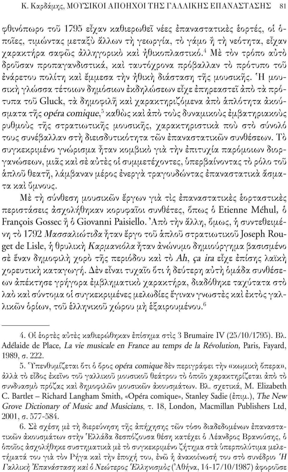 Ή μουσική γλώσσα τέτοιων δημόσιων εκδηλώσεων είχε επηρεαστεί άπό τα πρότυπα του Gluck, τα δημοφιλή και χαρακτηριζόμενα άπό απλότητα ακούσματα τής opéra comique, 5 καθώς και άπό τους δυναμικούς