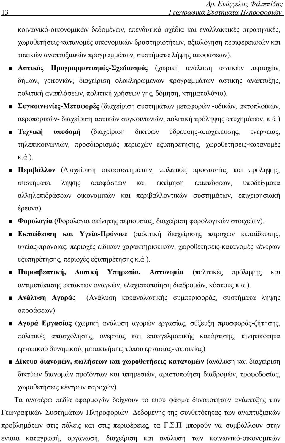 Αστικός Προγραμματισμός-Σχεδιασμός (χωρική ανάλυση αστικών περιοχών, δήμων, γειτονιών, διαχείριση ολοκληρωμένων προγραμμάτων αστικής ανάπτυξης, πολιτική αναπλάσεων, πολιτική χρήσεων γης, δόμηση,