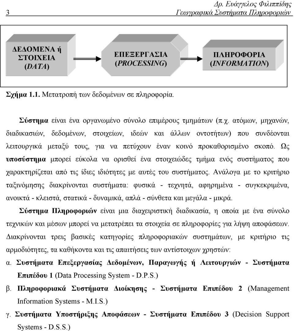 ατόμων, μηχανών, διαδικασιών, δεδομένων, στοιχείων, ιδεών και άλλων οντοτήτων) που συνδέονται λειτουργικά μεταξύ τους, για να πετύχουν έναν κοινό προκαθορισμένο σκοπό.