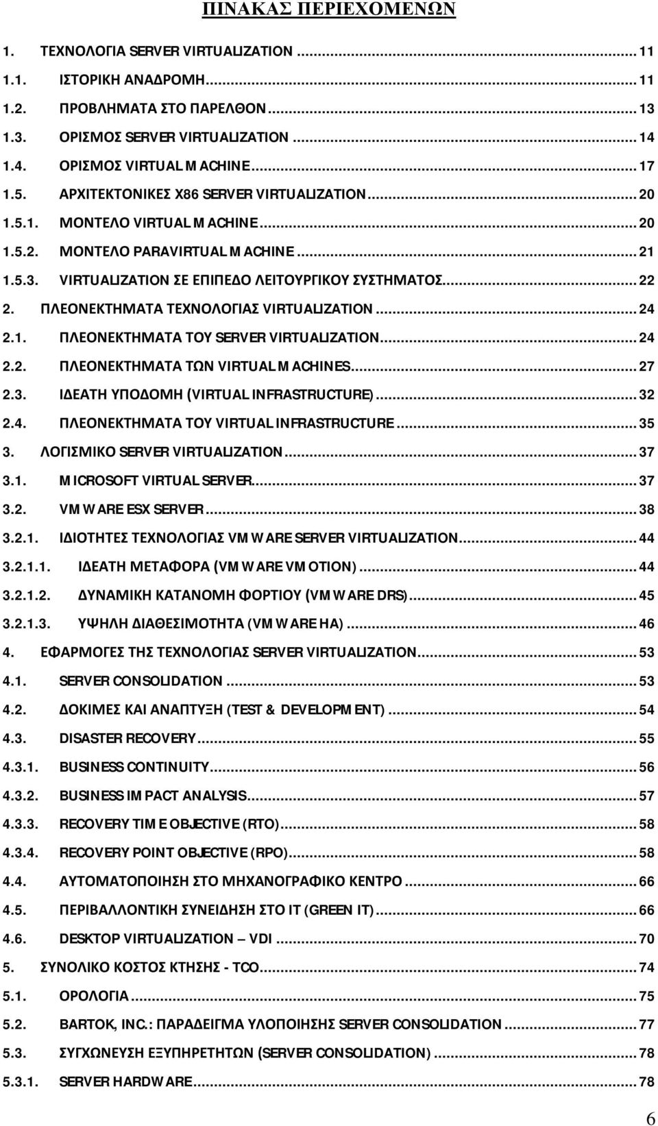 ΠΛΕΟΝΕΚΤΗΜΑΤΑ ΤΕΧΝΟΛΟΓΙΑΣ VIRTUALIZATION... 24 2.1. ΠΛΕΟΝΕΚΤΗΜΑΤΑ ΤΟΥ SERVER VIRTUALIZATION... 24 2.2. ΠΛΕΟΝΕΚΤΗΜΑΤΑ ΤΩΝ VIRTUAL MACHINES... 27 2.3. ΙΔΕΑΤΗ ΥΠΟΔΟΜΗ (VIRTUAL INFRASTRUCTURE)... 32 2.4. ΠΛΕΟΝΕΚΤΗΜΑΤΑ ΤΟΥ VIRTUAL INFRASTRUCTURE.