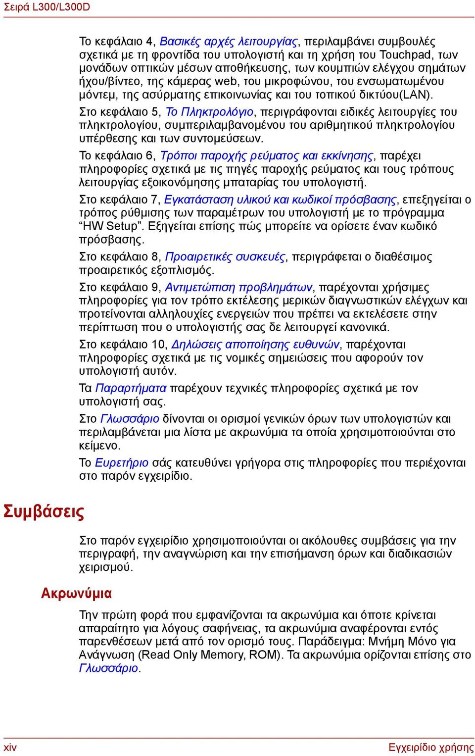 Στο κεφάλαιο 5, Το Πληκτρολόγιο, περιγράφονται ειδικές λειτουργίες του πληκτρολογίου, συμπεριλαμβανομένου του αριθμητικού πληκτρολογίου υπέρθεσης και των συντομεύσεων.