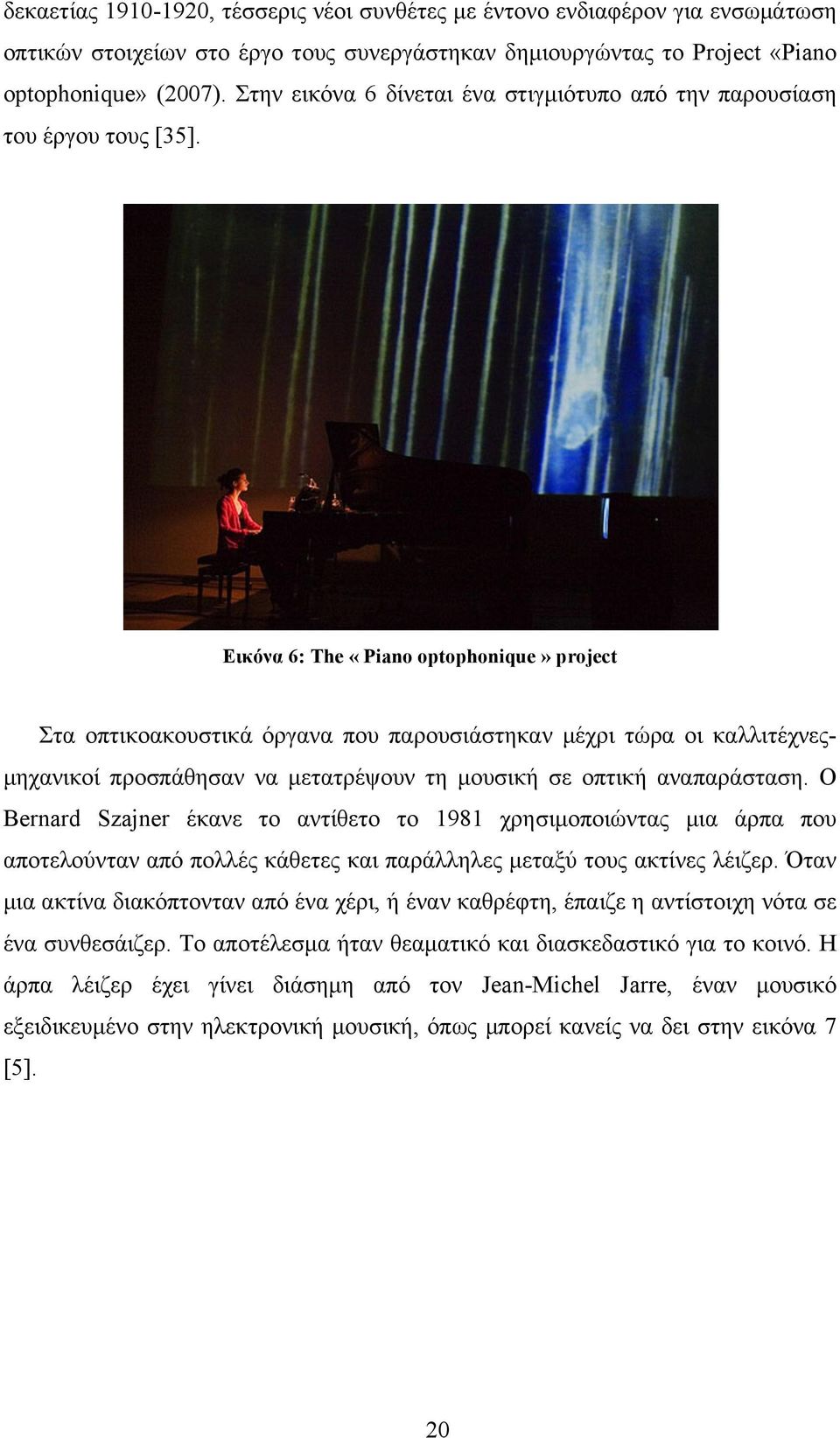 Εικόνα 6: The «Piano optophonique» project Στα οπτικοακουστικά όργανα που παρουσιάστηκαν µέχρι τώρα οι καλλιτέχνες- µηχανικοί προσπάθησαν να µετατρέψουν τη µουσική σε οπτική αναπαράσταση.