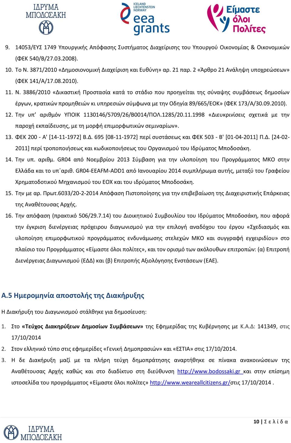 3886/2010 «Δικαστική Προστασία κατά το στάδιο που προηγείται της σύναψης συμβάσεως δημοσίων έργων, κρατικών προμηθειών κι υπηρεσιών σύμφωνα με την Οδηγία 89/665/ΕΟΚ» (ΦΕΚ 173/Α/30.09.2010). 12.