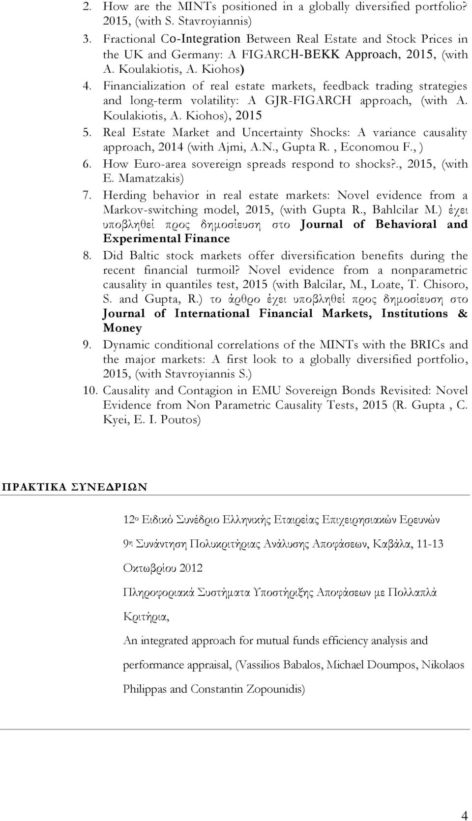 Financialization of real estate markets, feedback trading strategies and long-term volatility: A GJR-FIGARCH approach, (with A. Koulakiotis, A. Kiohos), 2015 5.