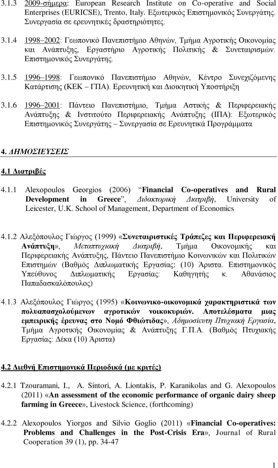 5 1996 1998: Γεωπονικό Πανεπιστήμιο Αθηνών, Κέντρο Συνεχιζόμενης Κατάρτισης (ΚΕΚ ΓΠΑ). Ερευνητική και Διοικητική Υποστήριξη 3.1.6 1996 2001: Πάντειο Πανεπιστήμιο, Τμήμα Αστικής & Περιφερειακής Ανάπτυξης & Ινστιτούτο Περιφερειακής Ανάπτυξης (ΙΠΑ): Εξωτερικός Επιστημονικός Συνεργάτης Συνεργασία σε Ερευνητικά Προγράμματα 4.