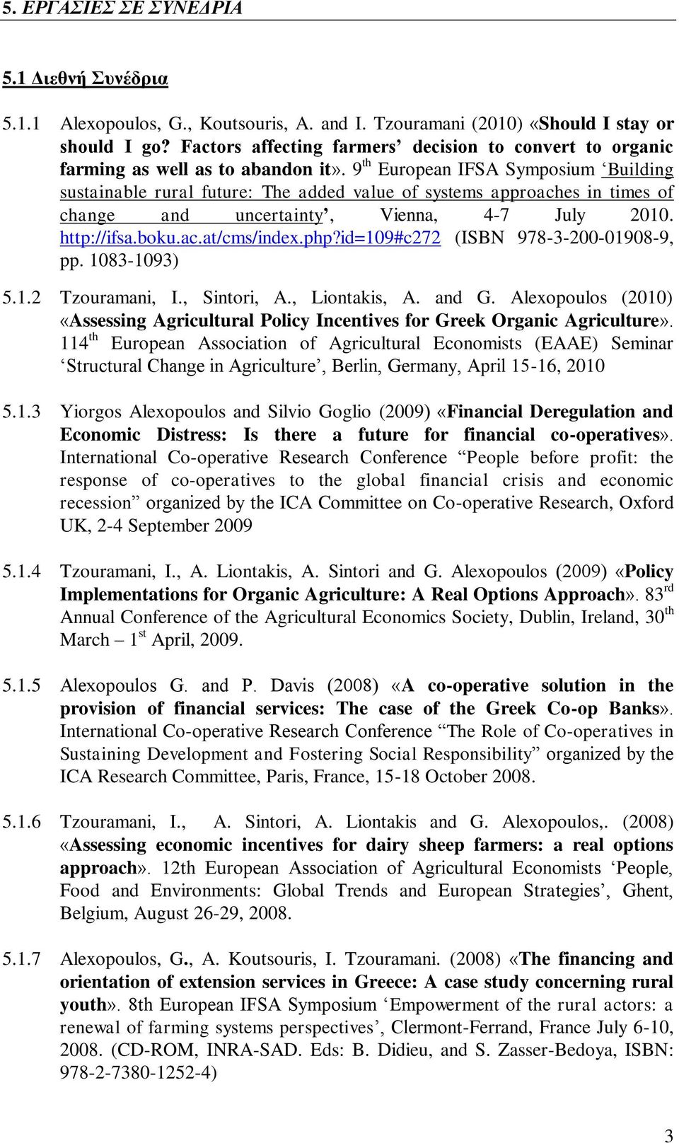 9 th European IFSA Symposium Building sustainable rural future: The added value of systems approaches in times of change and uncertainty, Vienna, 4-7 July 2010. http://ifsa.boku.ac.at/cms/index.php?